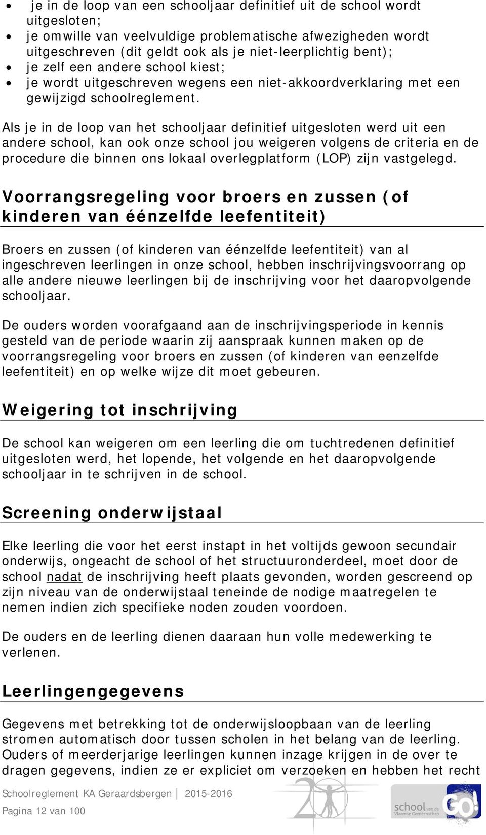 Als je in de loop van het schooljaar definitief uitgesloten werd uit een andere school, kan ook onze school jou weigeren volgens de criteria en de procedure die binnen ons lokaal overlegplatform