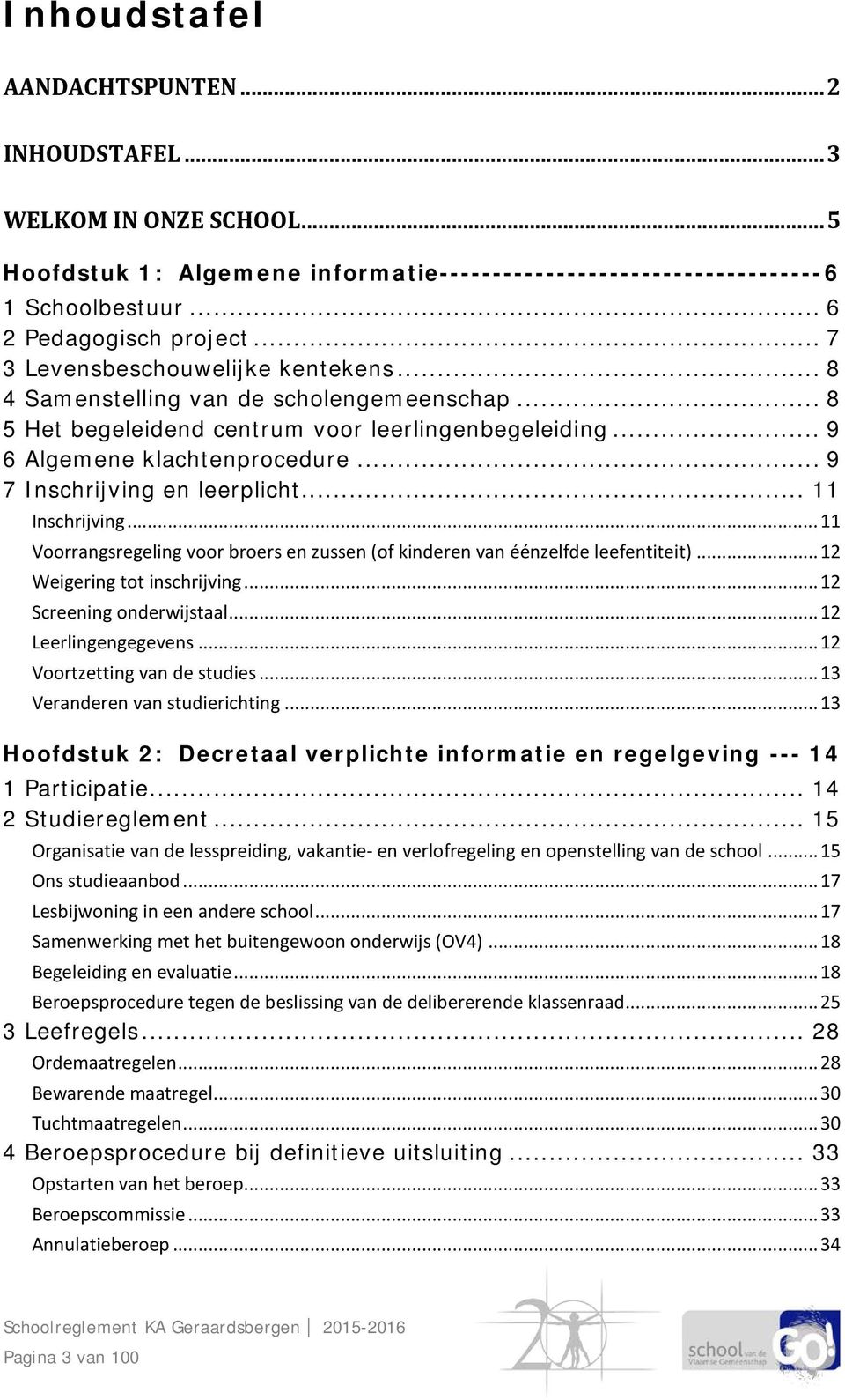 .. 9 7 Inschrijving en leerplicht... 11 Inschrijving... 11 Voorrangsregeling voor broers en zussen (of kinderen van éénzelfde leefentiteit)... 12 Weigering tot inschrijving.