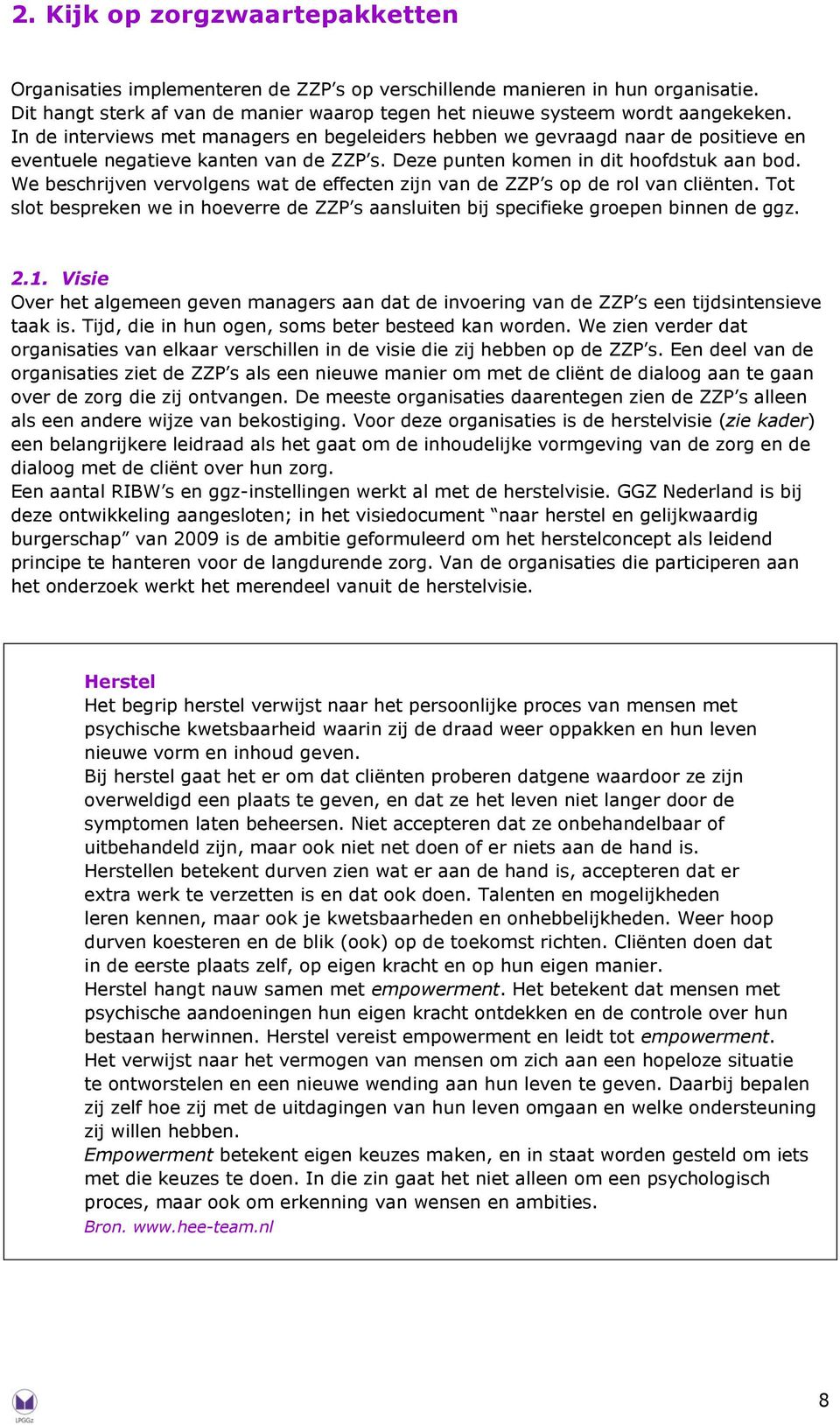 We beschrijven vervolgens wat de effecten zijn van de ZZP s op de rol van cliënten. Tot slot bespreken we in hoeverre de ZZP s aansluiten bij specifieke groepen binnen de ggz. 2.1.