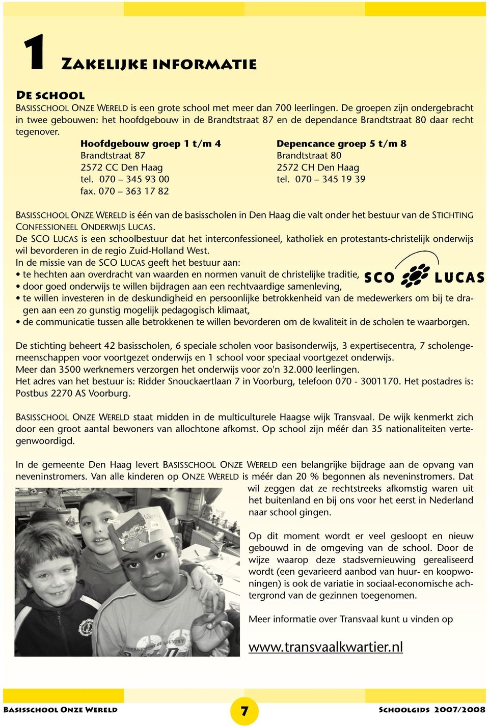 Hoofdgebouw groep 1 t/m 4 Depencance groep 5 t/m 8 Brandtstraat 87 Brandtstraat 80 2572 CC Den Haag 2572 CH Den Haag tel. 070 345 93 00 tel. 070 345 19 39 fax.