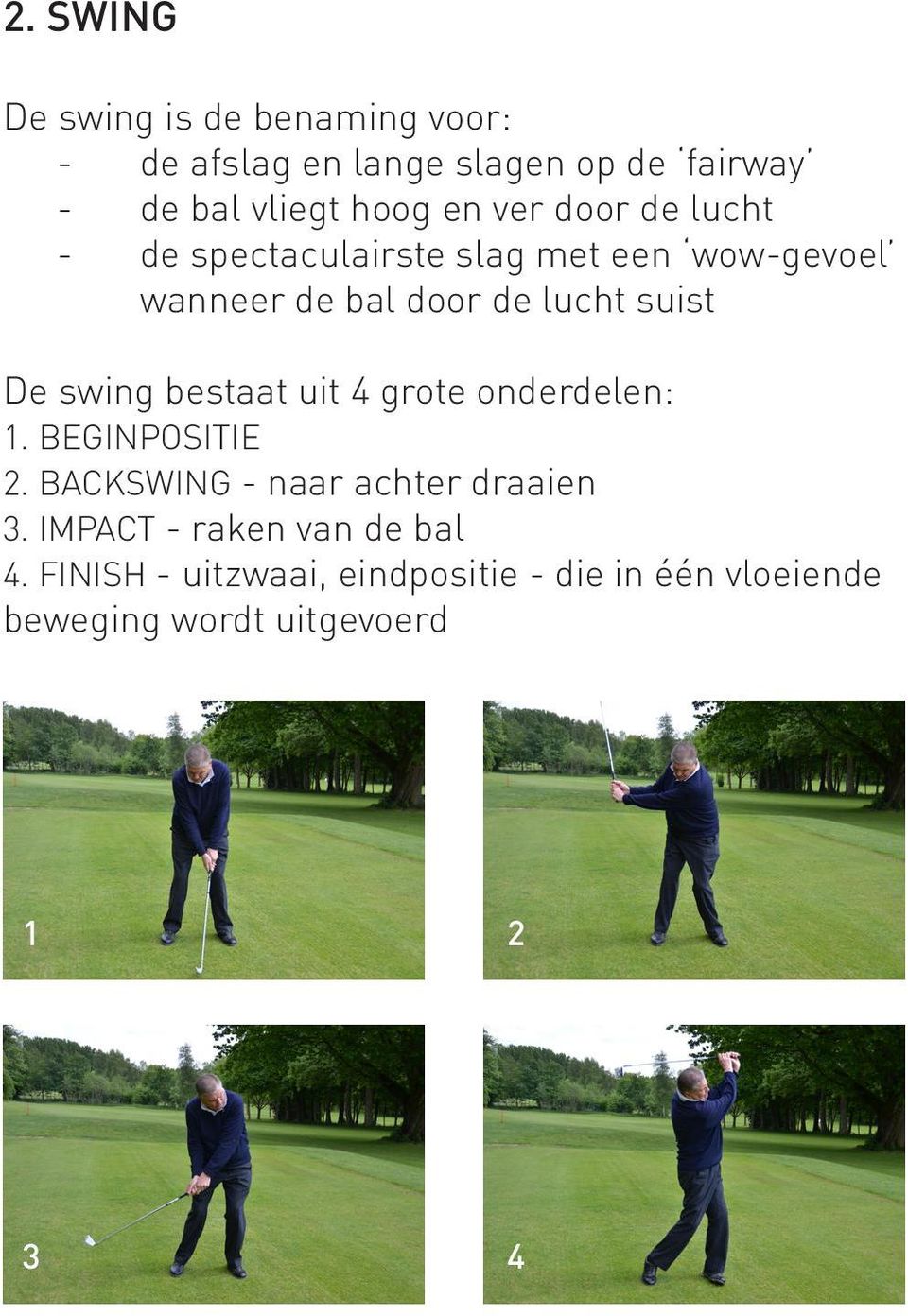 swing bestaat uit 4 grote onderdelen: 1. beginpositie 2. backswing - naar achter draaien 3.