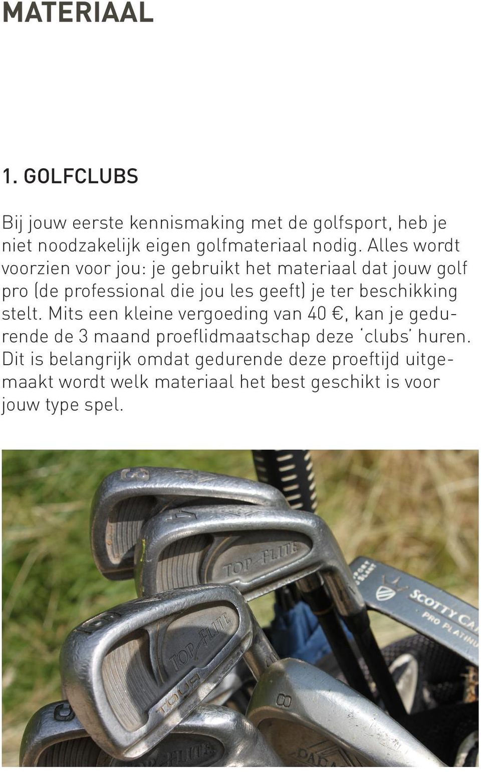 Alles wordt voorzien voor jou: je gebruikt het materiaal dat jouw golf pro (de professional die jou les geeft) je ter