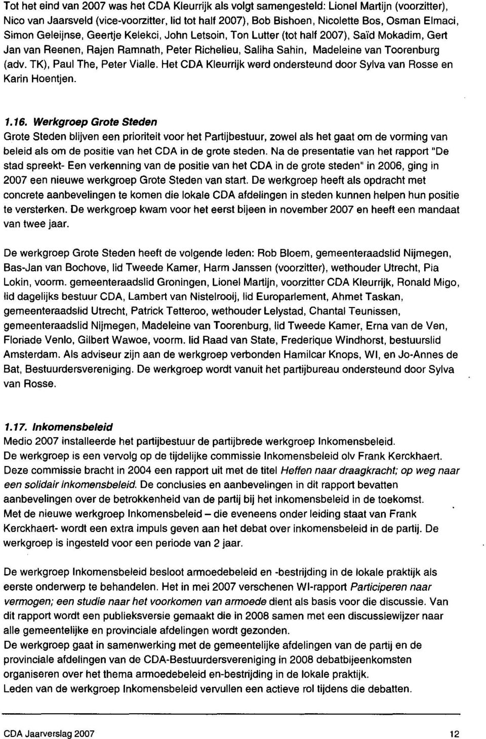 TK), Paul The, Peter Vialle. Het CDA Kleurrijk werd ondersteund door Sylva van Rosse en Karin Hoentjen. 1.16.