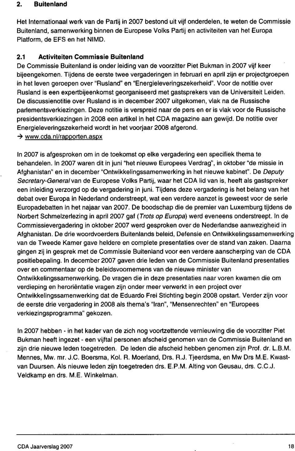 Tijdens de eerste twee vergaderingen in februari en april zijn er projectgroepen in het leven geroepen over "Rusland" en "Energieleveringszekerheid".