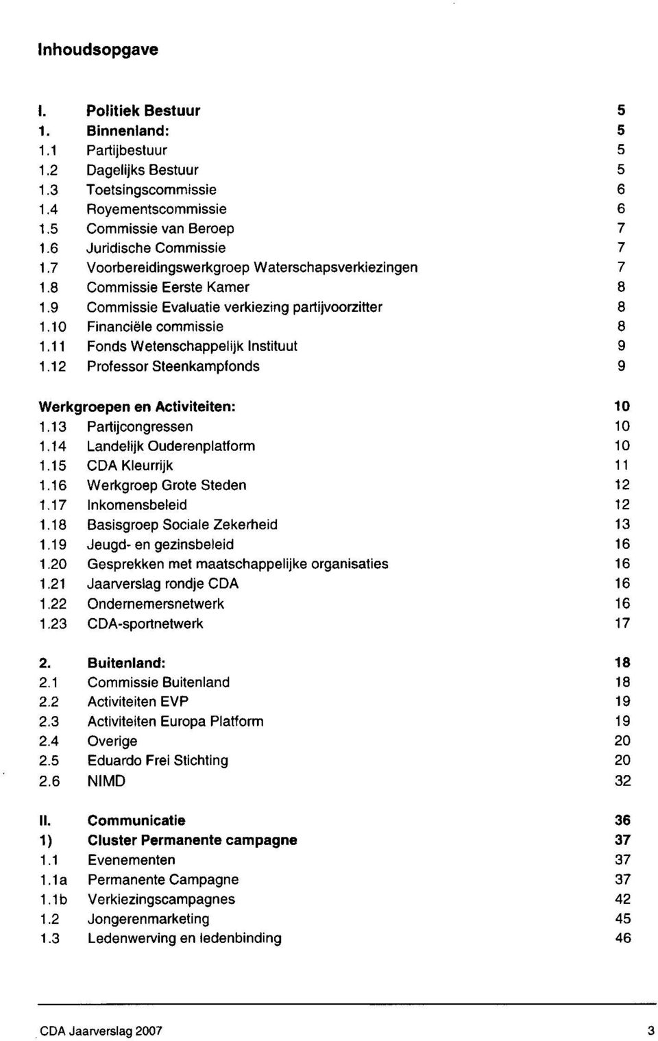 11 Fonds Wetenschappelijk Instituut 9 1.12 Professor Steenkampfonds 9 Werkgroepen en Activiteiten: 10 1.13 Partijcongressen 10 1.14 Landelijk Ouderenplatform 10 1.15 CDA Kleurrijk 11 1.