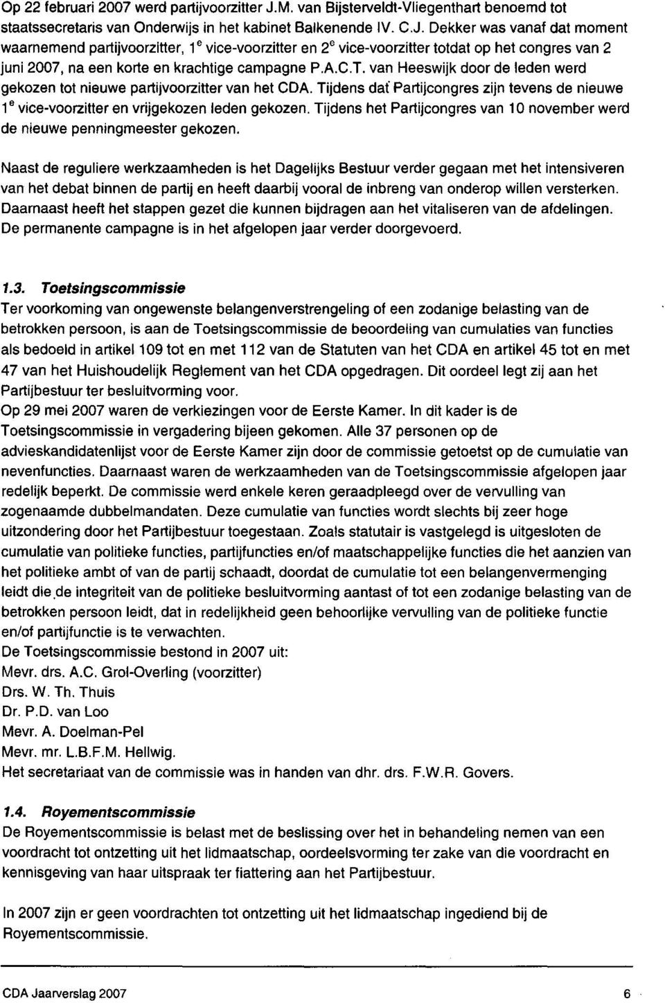 Dekker was vanaf dat moment waarnemend partijvoorzitter, 1 vice-voorzitter en 2 vice-voorzitter totdat op het congres van 2 juni 2007, na een korte en krachtige campagne P.A.C.T.