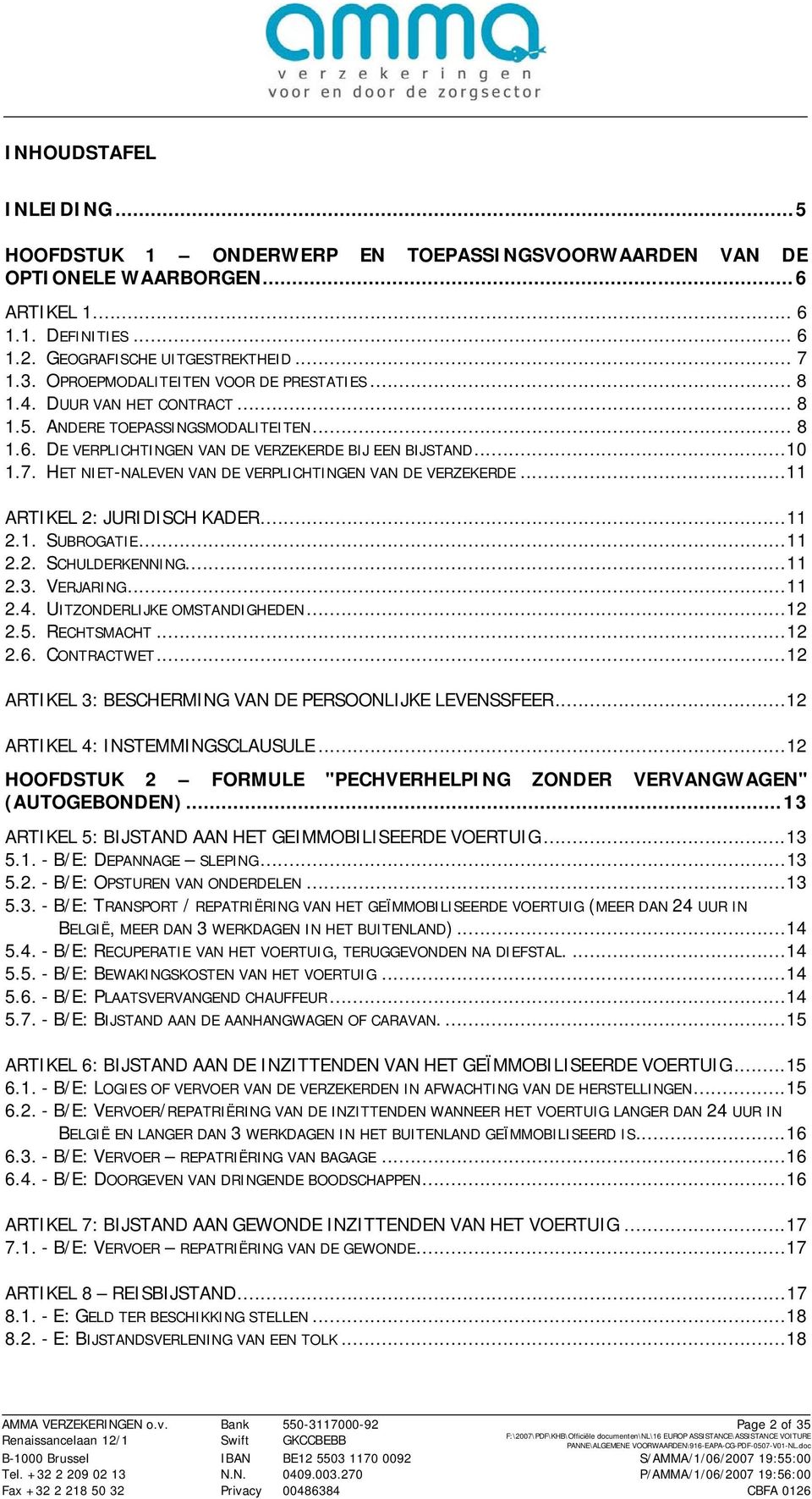 HET NIET-NALEVEN VAN DE VERPLICHTINGEN VAN DE VERZEKERDE...11 ARTIKEL 2: JURIDISCH KADER...11 2.1. SUBROGATIE...11 2.2. SCHULDERKENNING...11 2.3. VERJARING...11 2.4. UITZONDERLIJKE OMSTANDIGHEDEN.