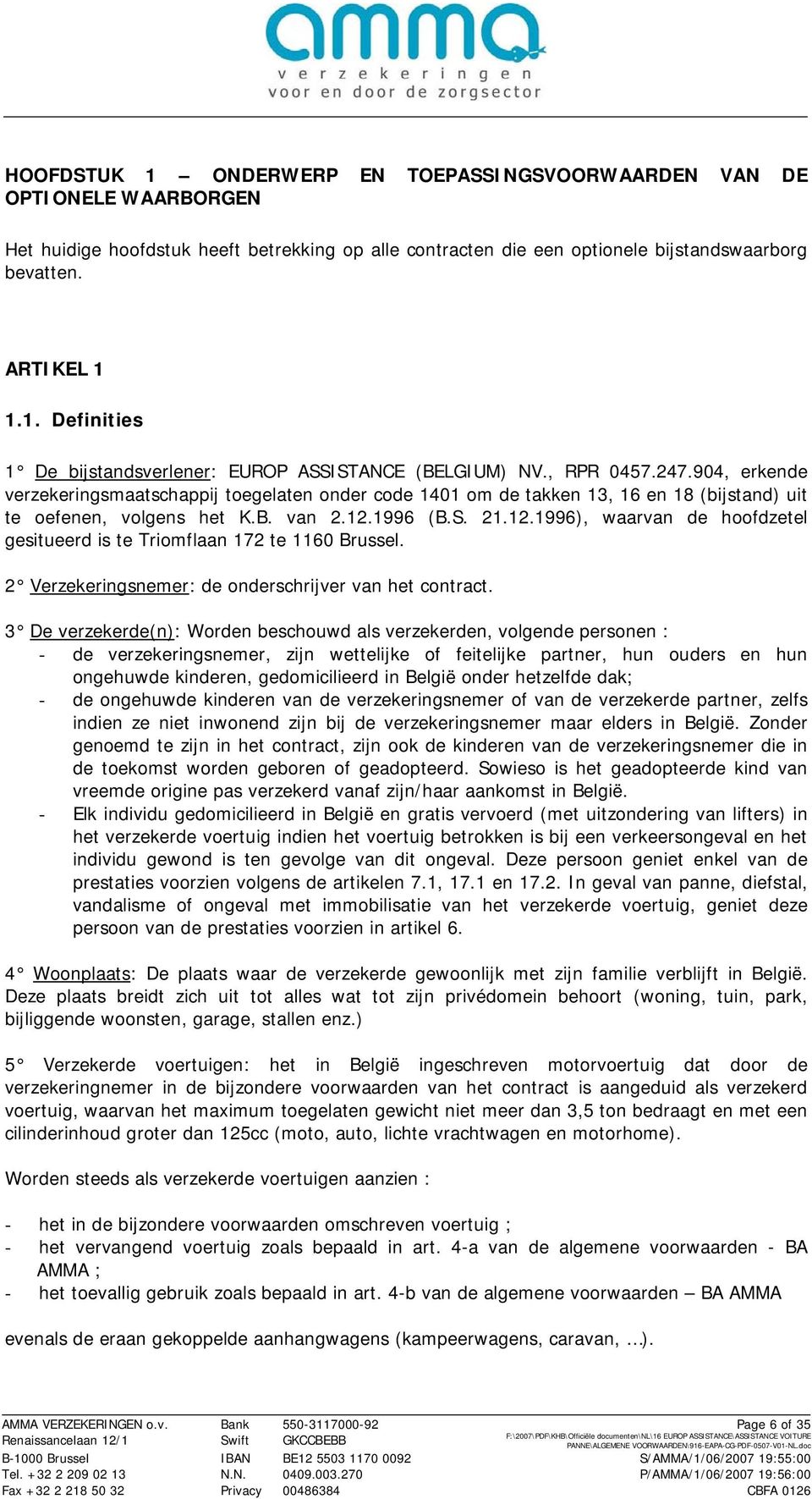 1996 (B.S. 21.12.1996), waarvan de hoofdzetel gesitueerd is te Triomflaan 172 te 1160 Brussel. 2 Verzekeringsnemer: de onderschrijver van het contract.