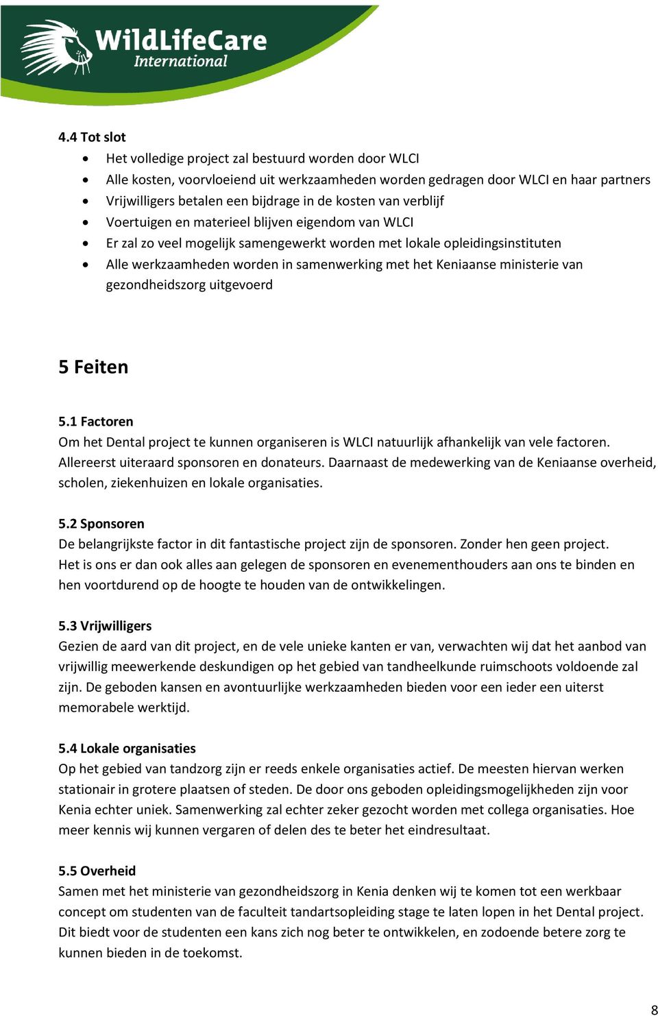 ministerie van gezondheidszorg uitgevoerd 5 Feiten 5.1 Factoren Om het Dental project te kunnen organiseren is WLCI natuurlijk afhankelijk van vele factoren.