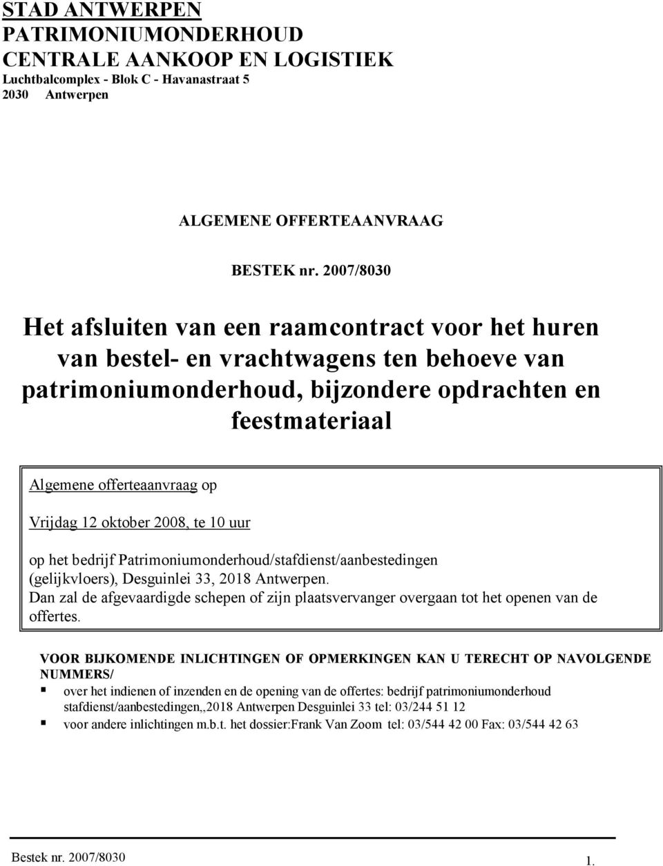 Vrijdag 12 oktober 2008, te 10 uur op het bedrijf Patrimoniumonderhoud/stafdienst/aanbestedingen (gelijkvloers), Desguinlei 33, 2018 Antwerpen.