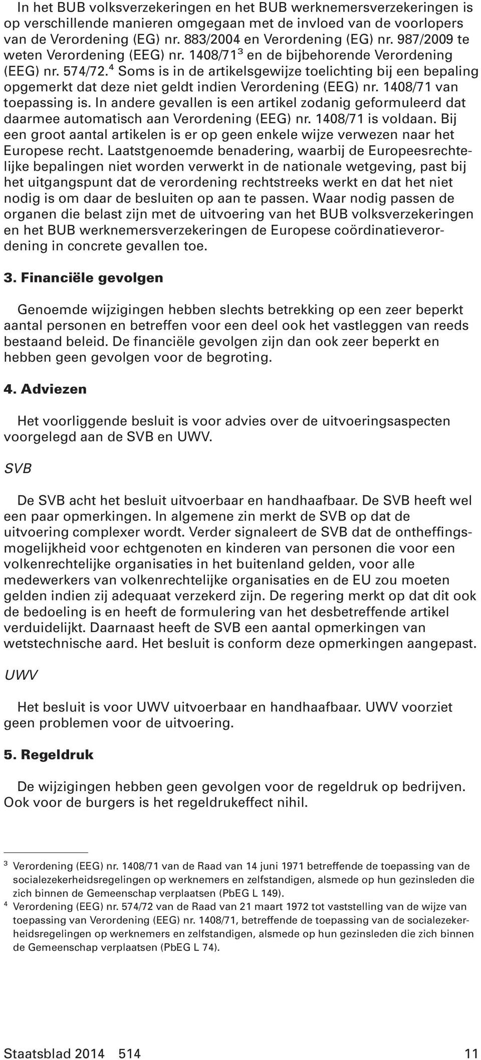 4 Soms is in de artikelsgewijze toelichting bij een bepaling opgemerkt dat deze niet geldt indien Verordening (EEG) nr. 1408/71 van toepassing is.