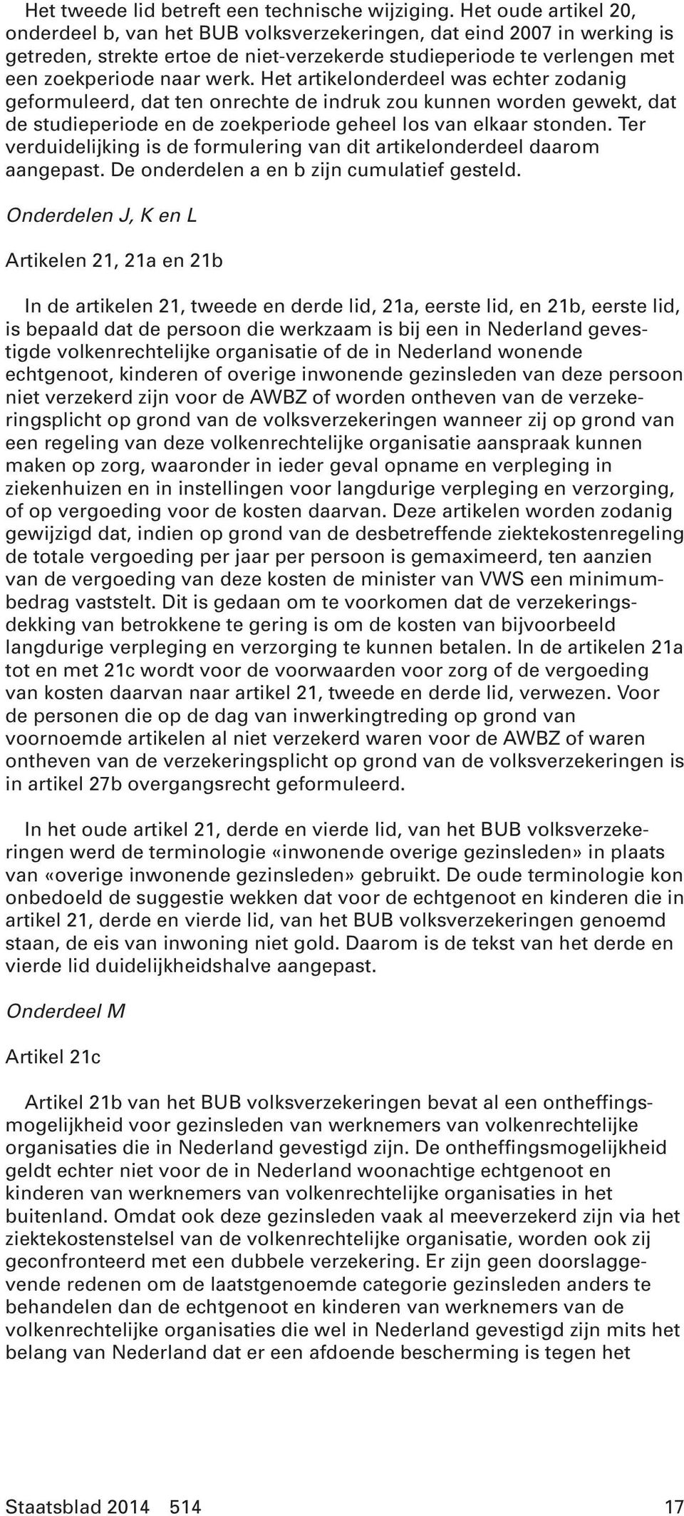 Het artikelonderdeel was echter zodanig geformuleerd, dat ten onrechte de indruk zou kunnen worden gewekt, dat de studieperiode en de zoekperiode geheel los van elkaar stonden.