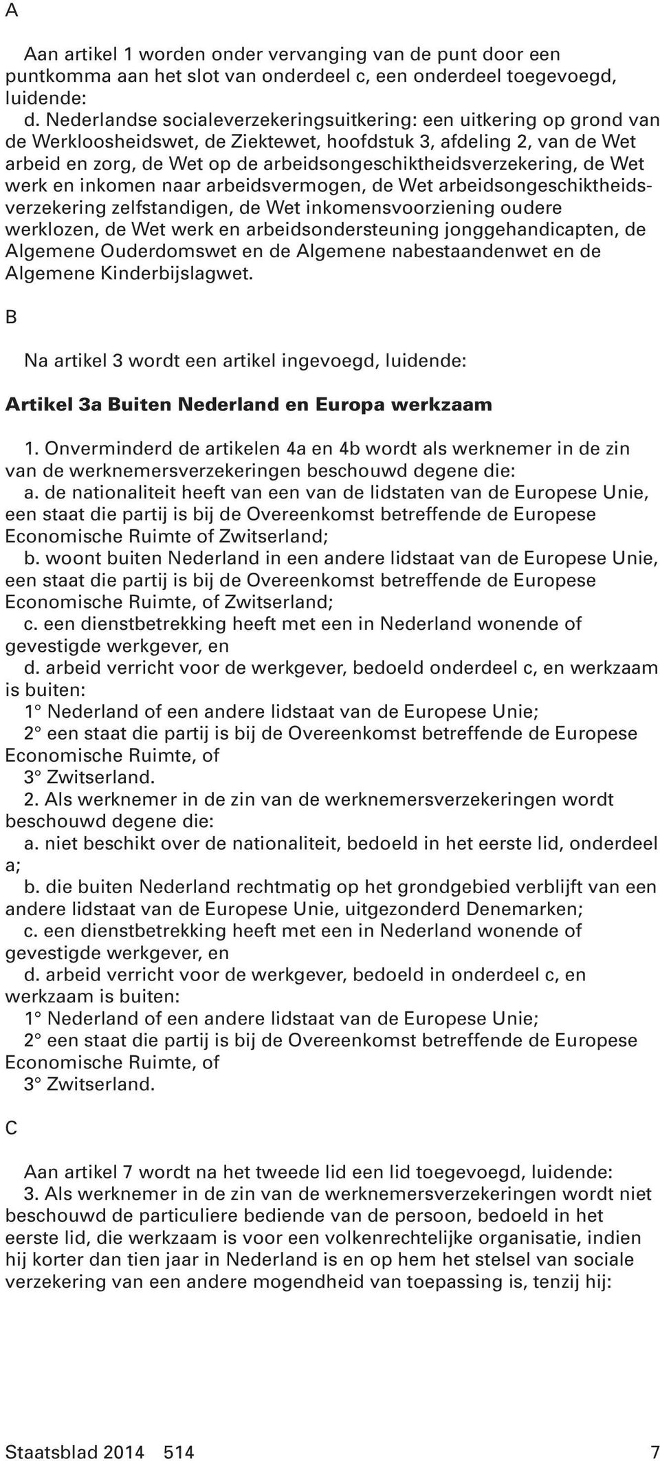 arbeidsongeschiktheidsverzekering, de Wet werk en inkomen naar arbeidsvermogen, de Wet arbeidsongeschiktheidsverzekering zelfstandigen, de Wet inkomensvoorziening oudere werklozen, de Wet werk en