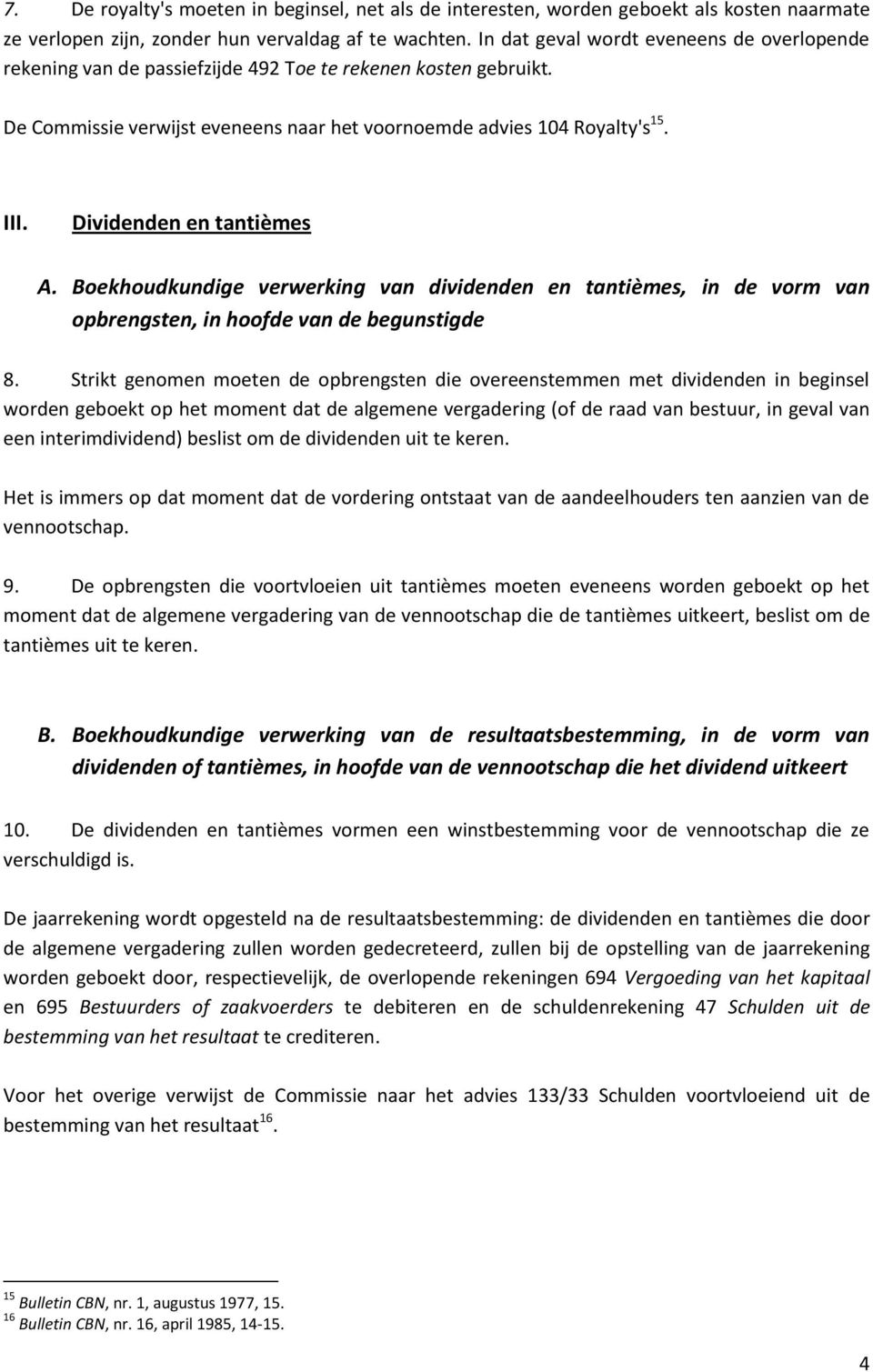 Dividenden en tantièmes A. Boekhoudkundige verwerking van dividenden en tantièmes, in de vorm van opbrengsten, in hoofde van de begunstigde 8.