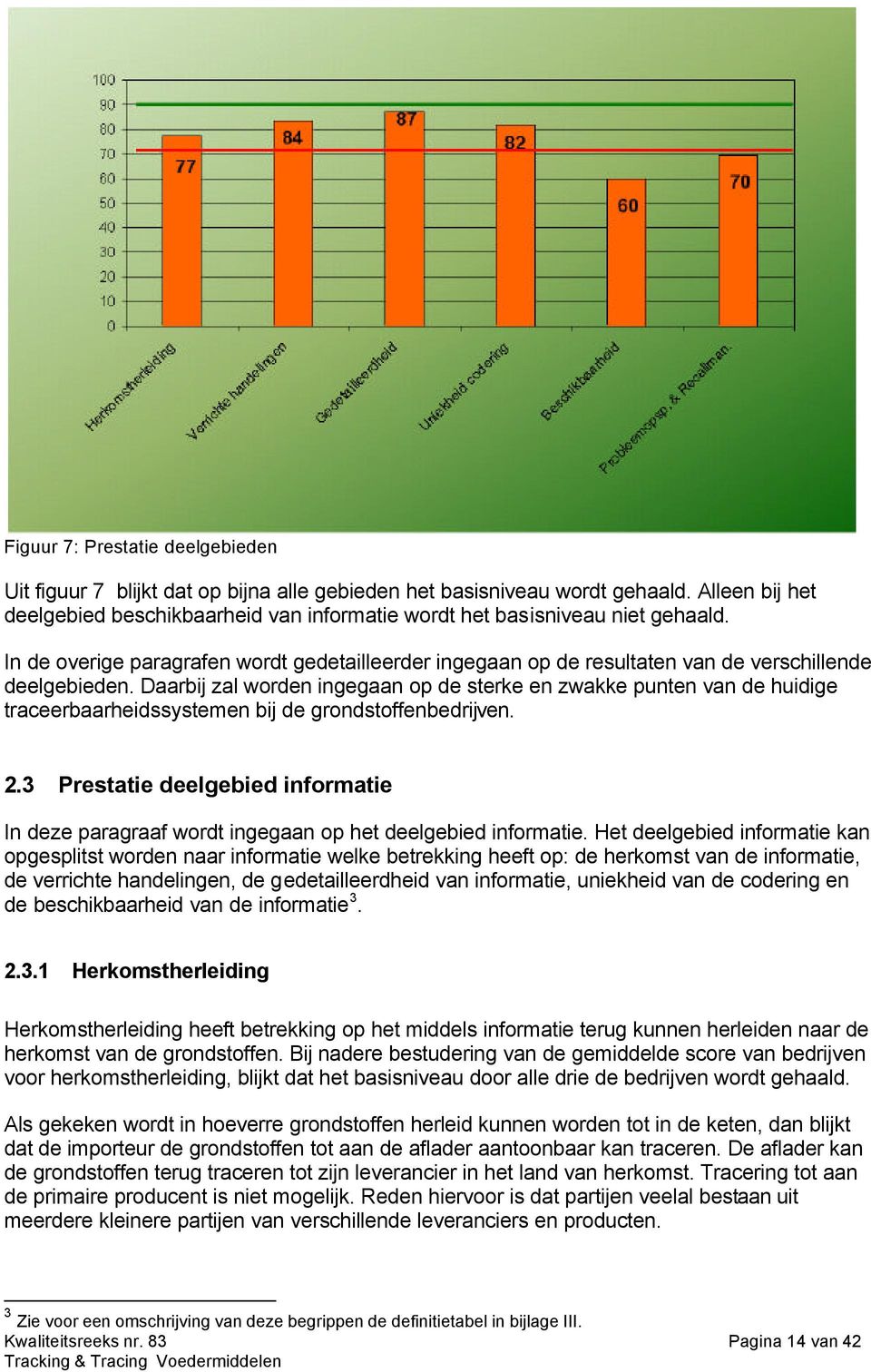 Daarbij zal worden ingegaan op de sterke en zwakke punten van de huidige traceerbaarheidssystemen bij de grondstoffenbedrijven. 2.