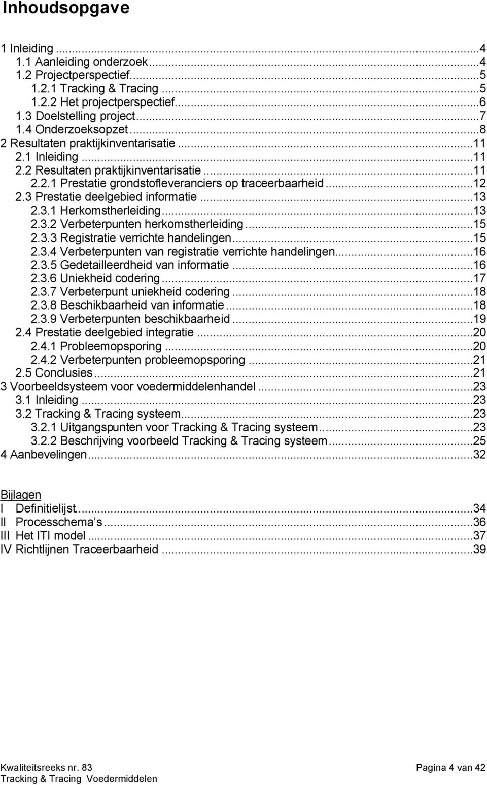 3 Prestatie deelgebied informatie...13 2.3.1 Herkomstherleiding...13 2.3.2 Verbeterpunten herkomstherleiding...15 2.3.3 Registratie verrichte handelingen...15 2.3.4 Verbeterpunten van registratie verrichte handelingen.