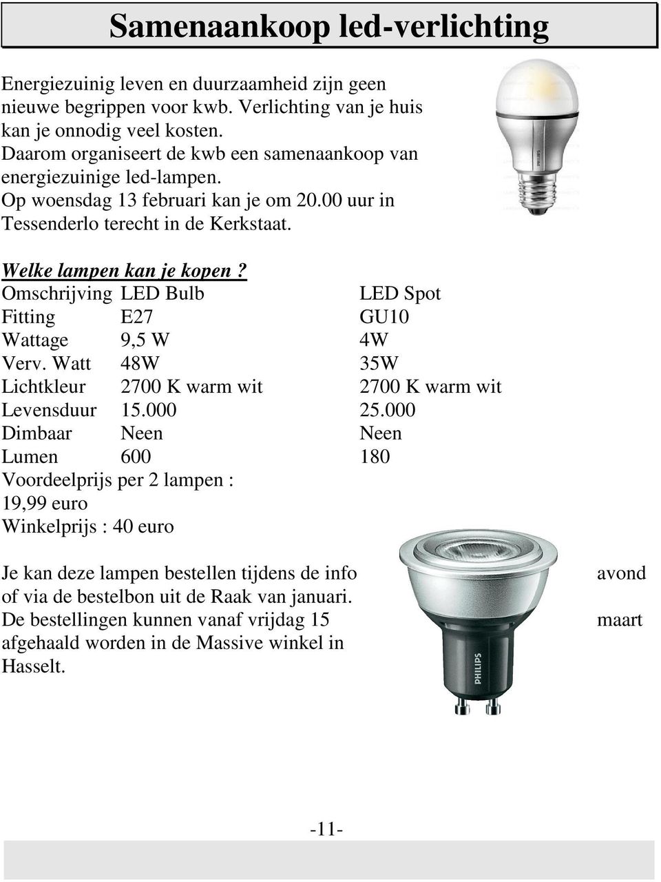 Omschrijving LED Bulb LED Spot Fitting E27 GU10 Wattage 9,5 W 4W Verv. Watt 48W 35W Lichtkleur 2700 K warm wit 2700 K warm wit Levensduur 15.000 25.