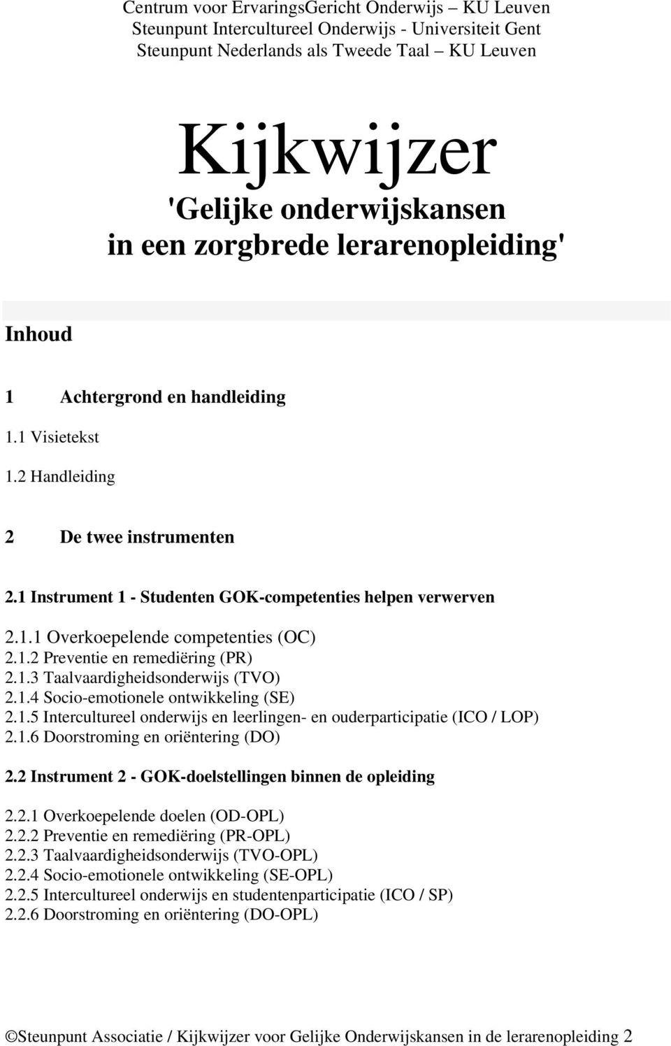 1.2 Preventie en remediëring (PR) 2.1.3 Taalvaardigheidsonderwijs (TVO) 2.1.4 Socio-emotionele ontwikkeling (SE) 2.1.5 Intercultureel onderwijs en leerlingen- en ouderparticipatie (ICO / LOP) 2.1.6 Doorstroming en oriëntering (DO) 2.