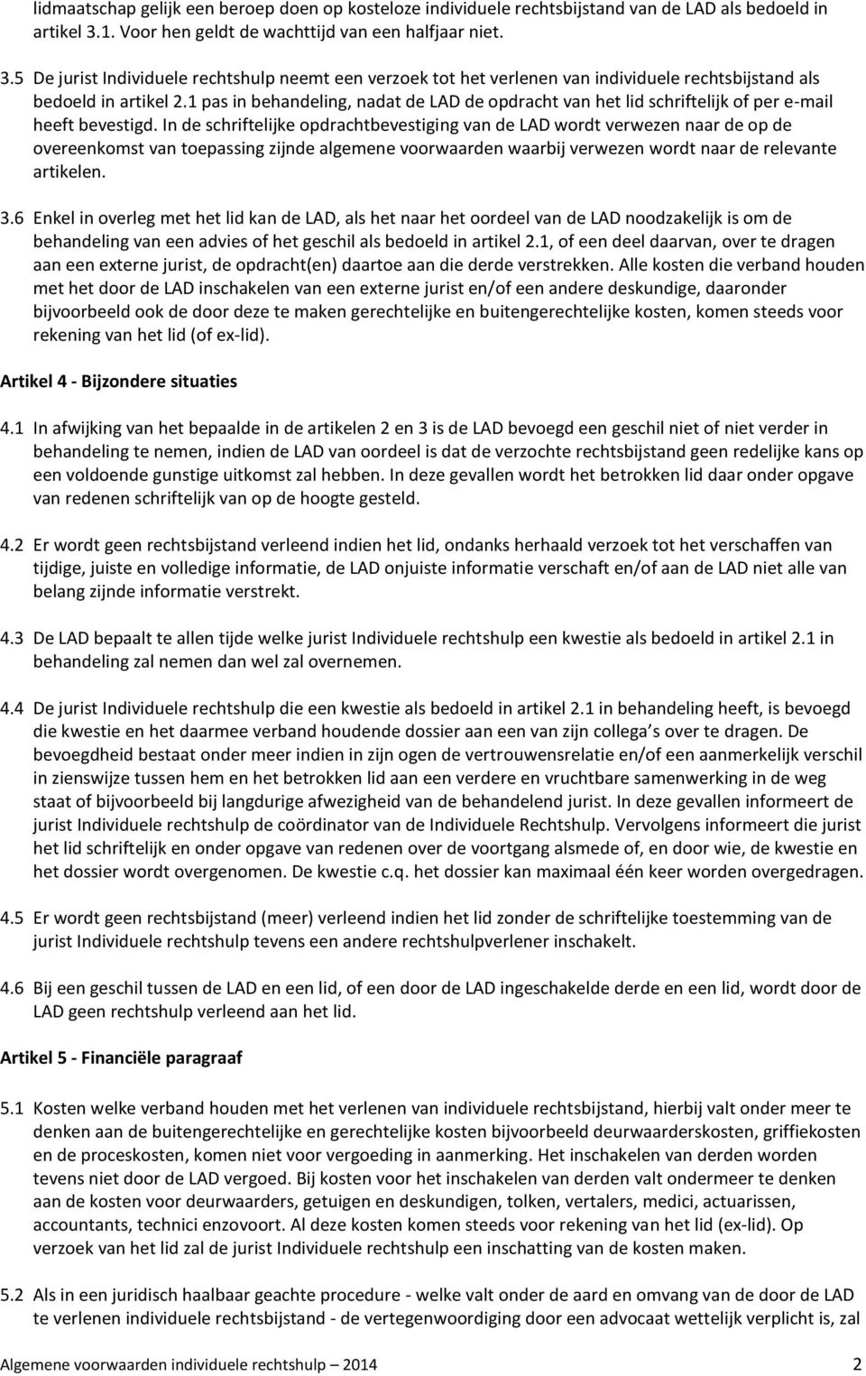 1 pas in behandeling, nadat de LAD de opdracht van het lid schriftelijk of per e-mail heeft bevestigd.