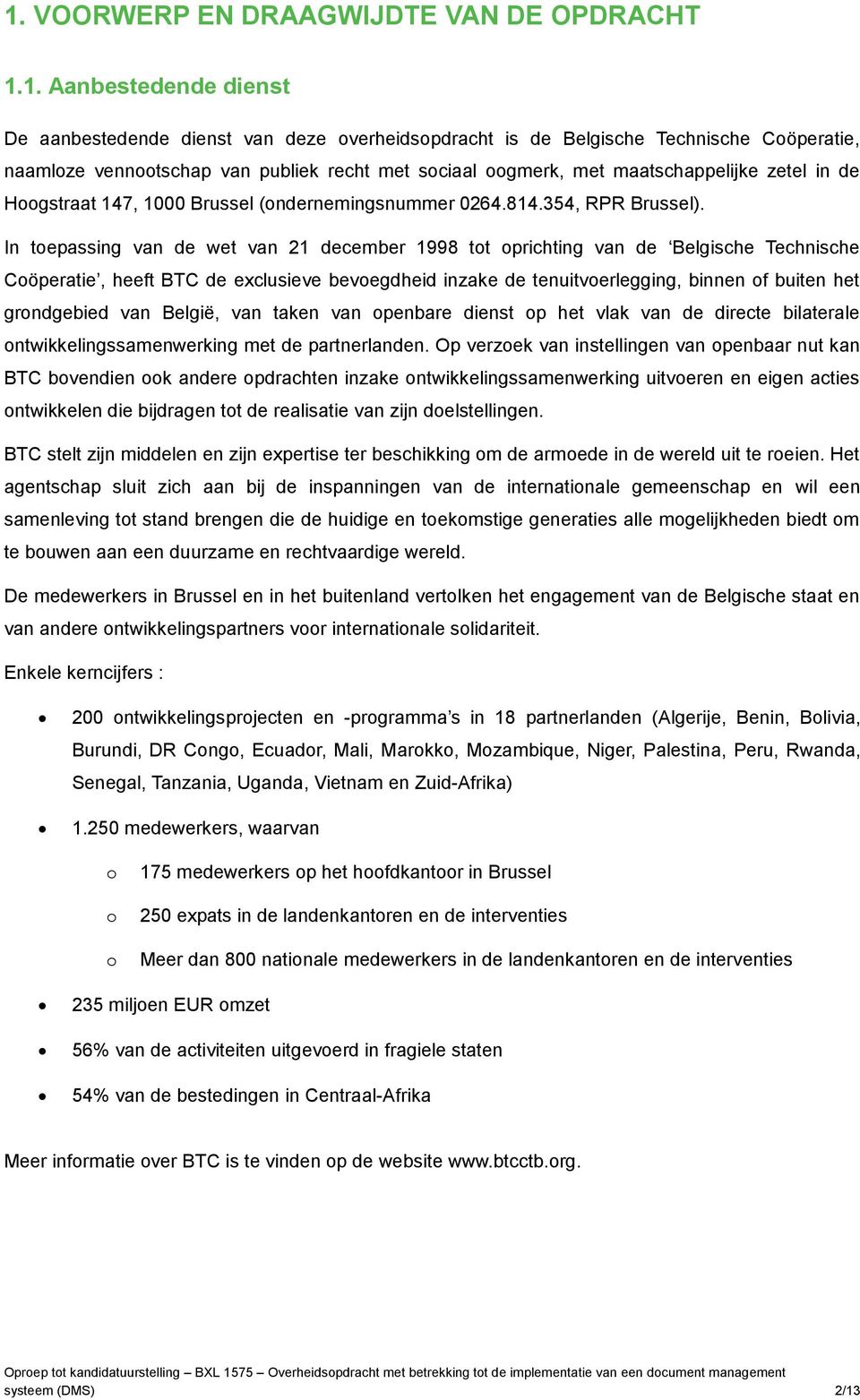 In tepassing van de wet van 21 december 1998 tt prichting van de Belgische Technische Cöperatie, heeft BTC de exclusieve bevegdheid inzake de tenuitverlegging, binnen f buiten het grndgebied van