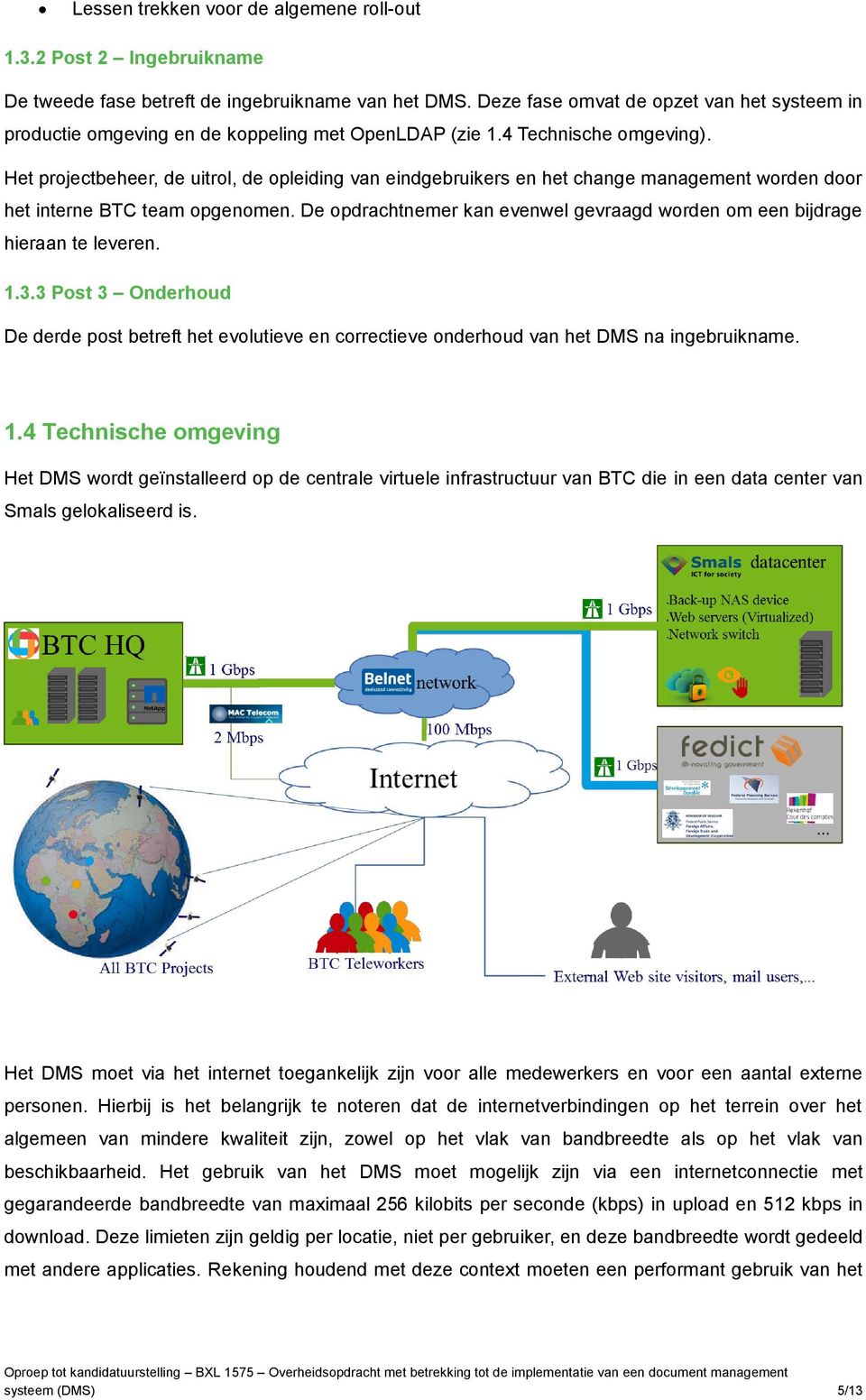 Het prjectbeheer, de uitrl, de pleiding van eindgebruikers en het change management wrden dr het interne BTC team pgenmen. De pdrachtnemer kan evenwel gevraagd wrden m een bijdrage hieraan te leveren.