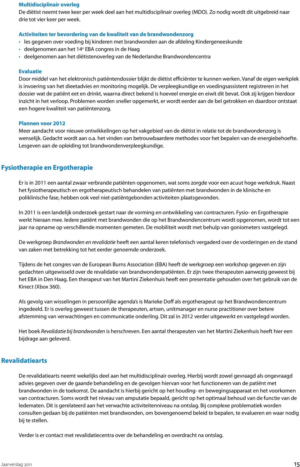 Haag deelgenomen aan het diëtistenoverleg van de Nederlandse Brandwondencentra Evaluatie Door middel van het elektronisch patiëntendossier blijkt de diëtist efficiënter te kunnen werken.