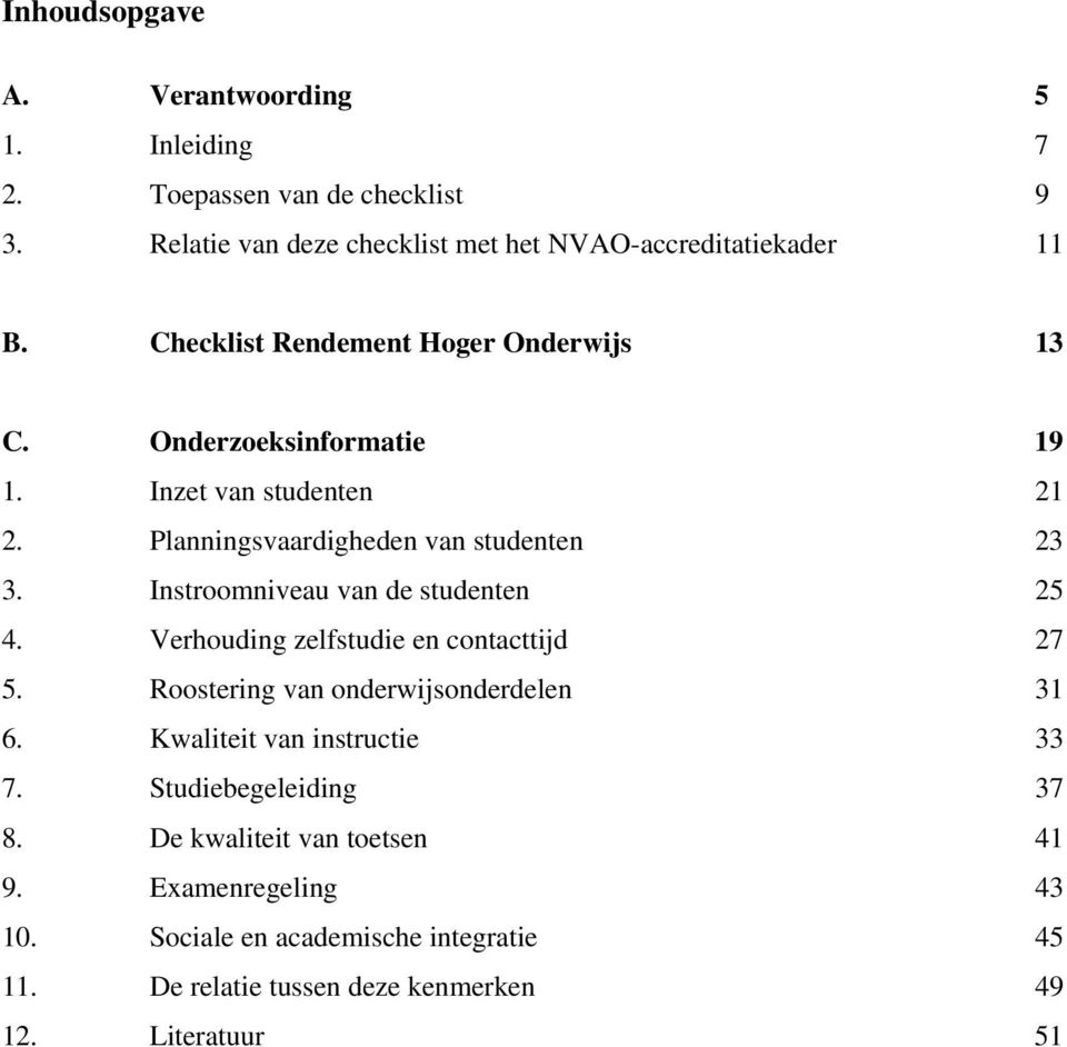 Instroomniveau van de studenten 25 4. Verhouding zelfstudie en contacttijd 27 5. Roostering van onderwijsonderdelen 31 6. Kwaliteit van instructie 33 7.