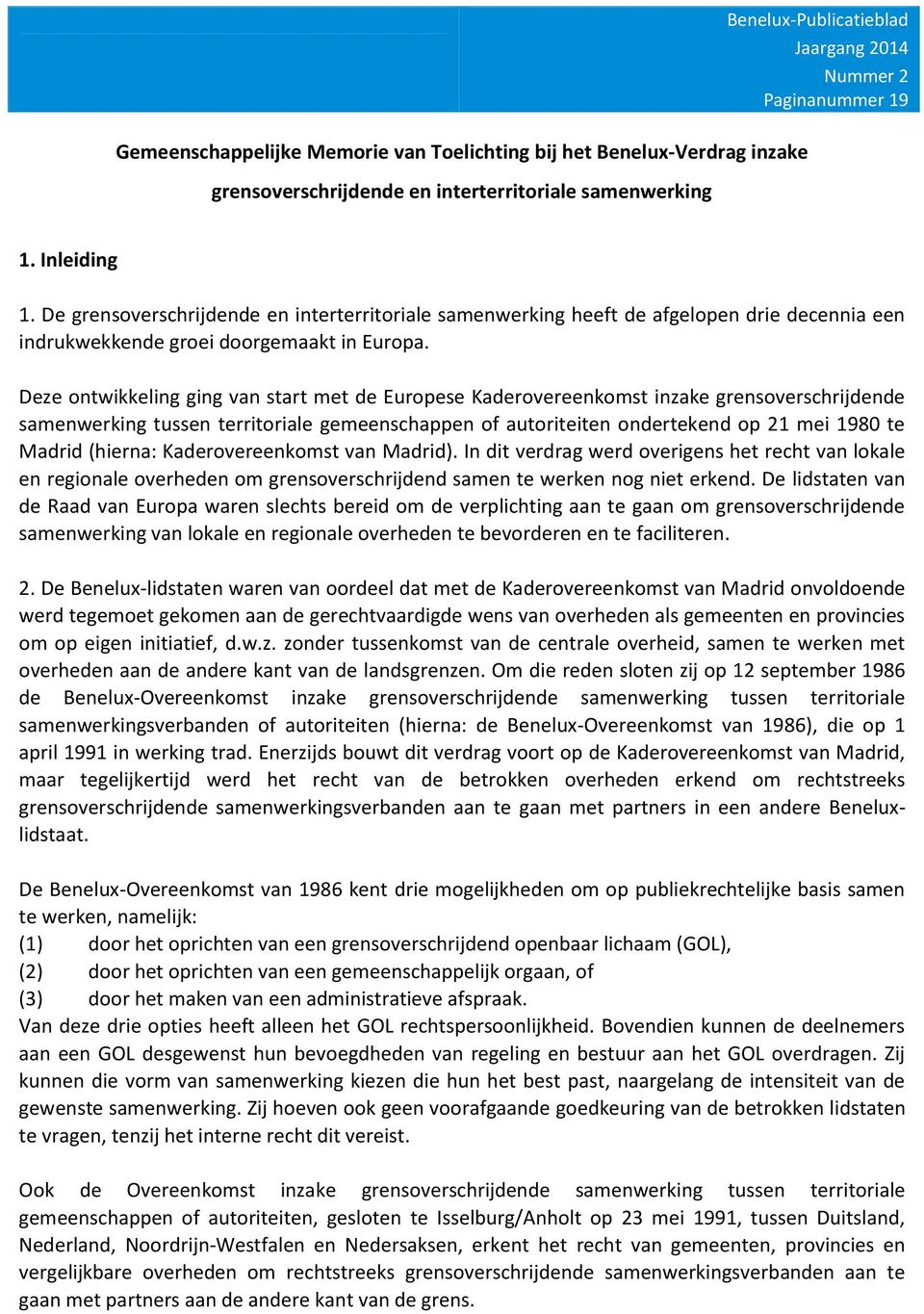 Deze ontwikkeling ging van start met de Europese Kaderovereenkomst inzake grensoverschrijdende samenwerking tussen territoriale gemeenschappen of autoriteiten ondertekend op 21 mei 1980 te Madrid