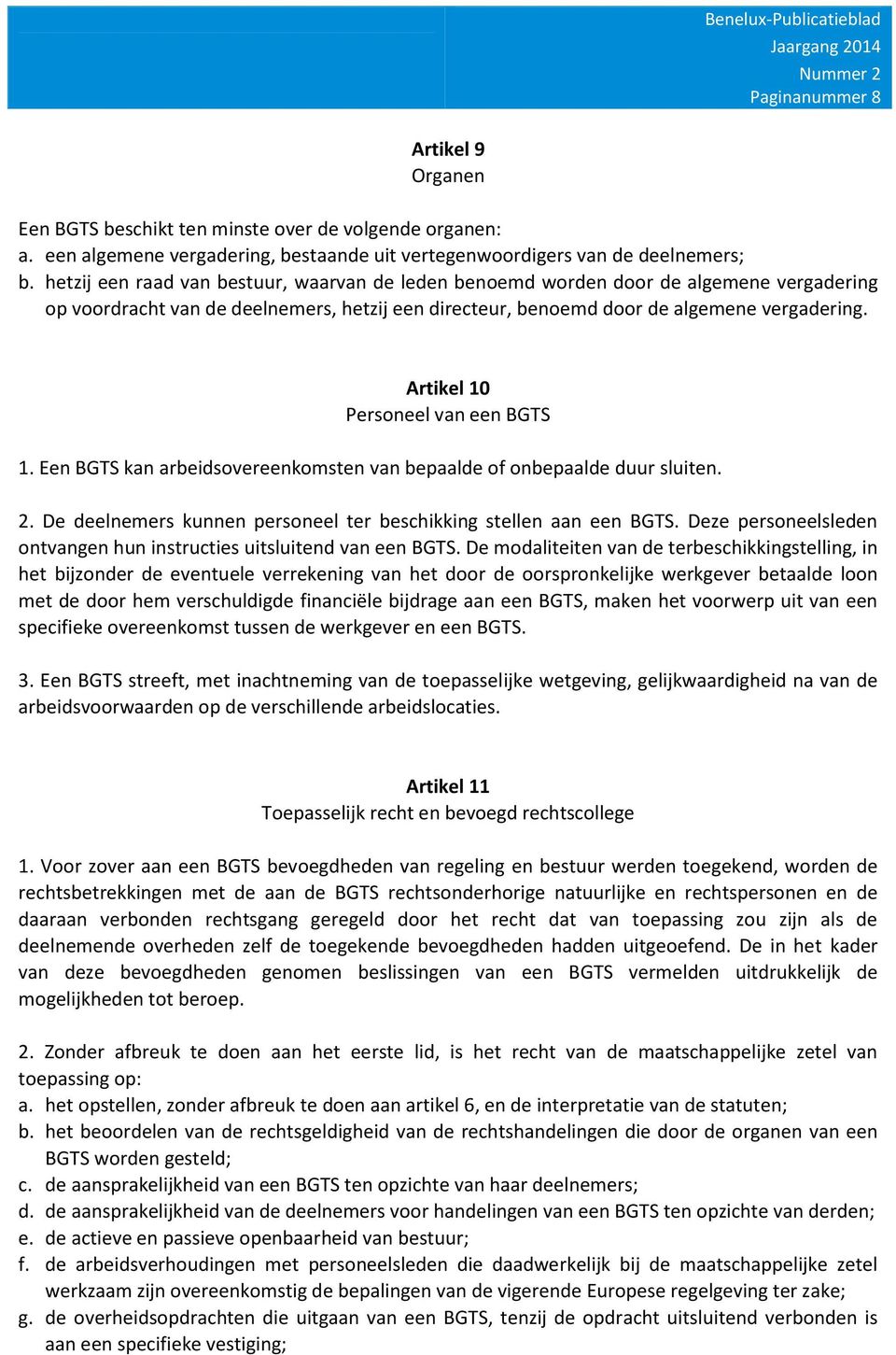 Artikel 10 Personeel van een BGTS 1. Een BGTS kan arbeidsovereenkomsten van bepaalde of onbepaalde duur sluiten. 2. De deelnemers kunnen personeel ter beschikking stellen aan een BGTS.