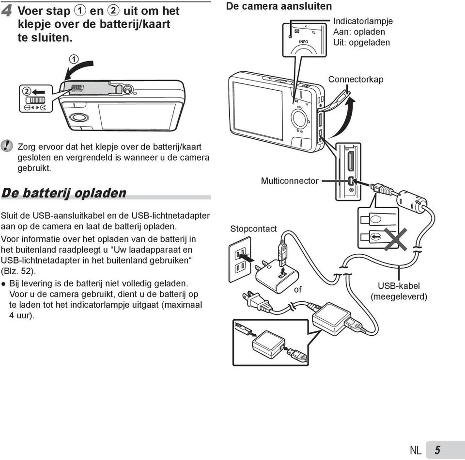 De batterij opladen Multiconnector Sluit de USB-aansluitkabel en de USB-lichtnetadapter aan op de camera en laat de batterij opladen.