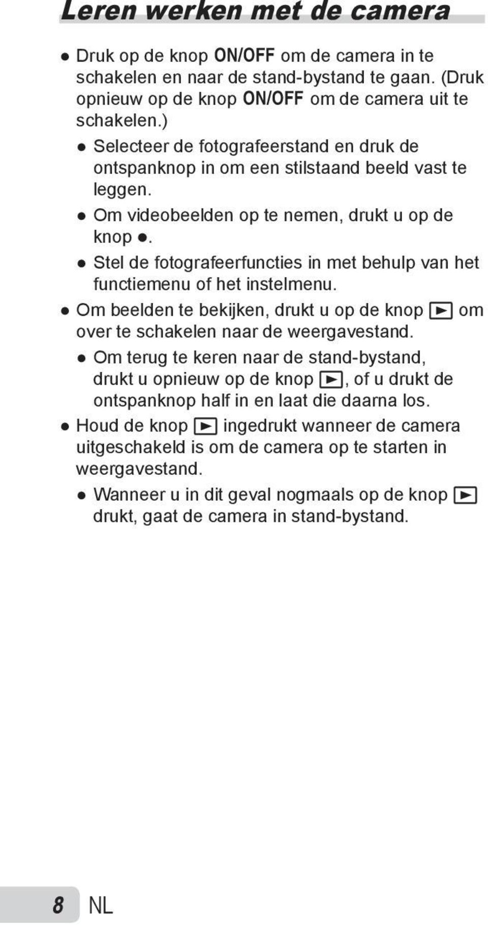 Stel de fotografeerfuncties in met behulp van het functiemenu of het instelmenu. Om beelden te bekijken, drukt u op de knop q om over te schakelen naar de weergavestand.