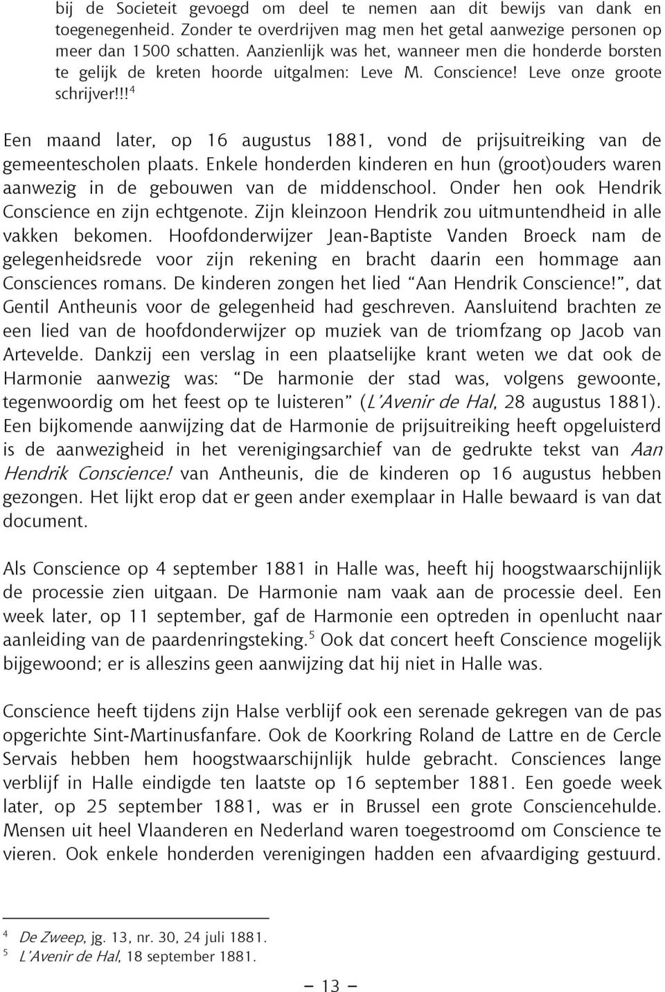 !! 4 Een maand later, op 16 augustus 1881, vond de prijsuitreiking van de gemeentescholen plaats. Enkele honderden kinderen en hun (groot)ouders waren aanwezig in de gebouwen van de middenschool.