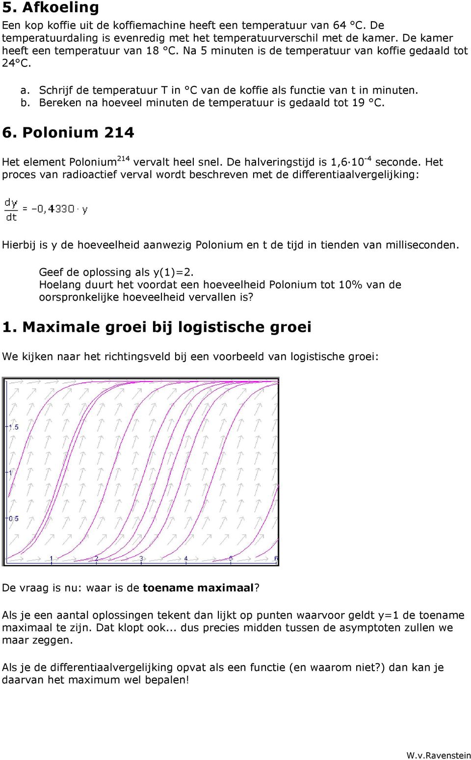 Bereken na hoeveel minuten de temperatuur is gedaald tot 19 C. 6. Polonium 214 Het element Polonium 214 vervalt heel snel. De halveringstijd is 1,610-4 seconde.