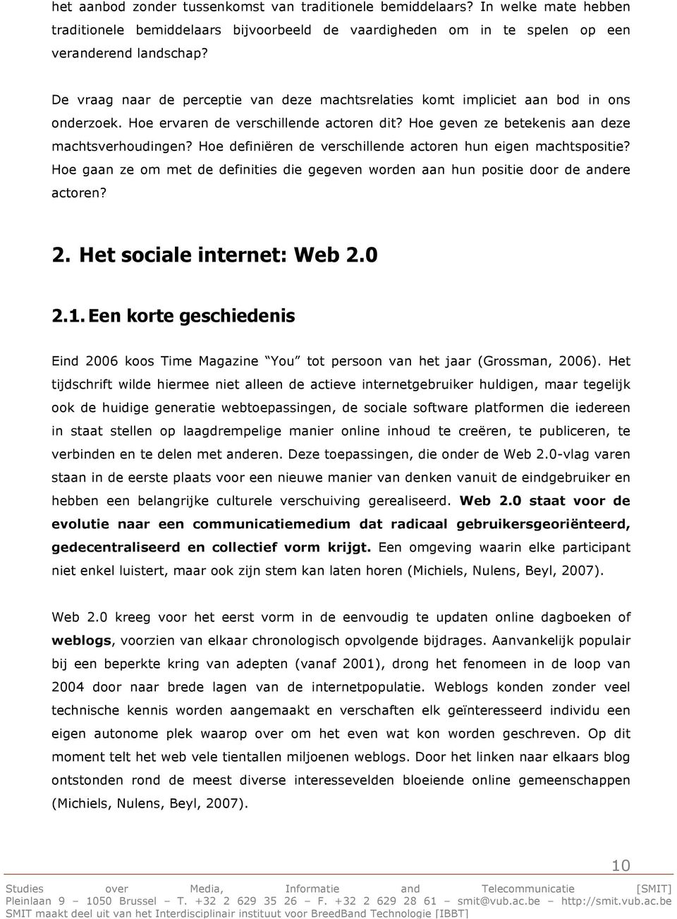 Hoe definiëren de verschillende actoren hun eigen machtspositie? Hoe gaan ze om met de definities die gegeven worden aan hun positie door de andere actoren? 2. Het sociale internet: Web 2.0 2.1.