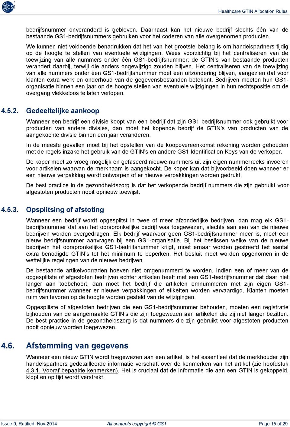 Wees voorzichtig bij het centraliseren van de toewijzing van alle nummers onder één GS1-bedrijfsnummer: de GTIN s van bestaande producten verandert daarbij, terwijl die anders ongewijzigd zouden