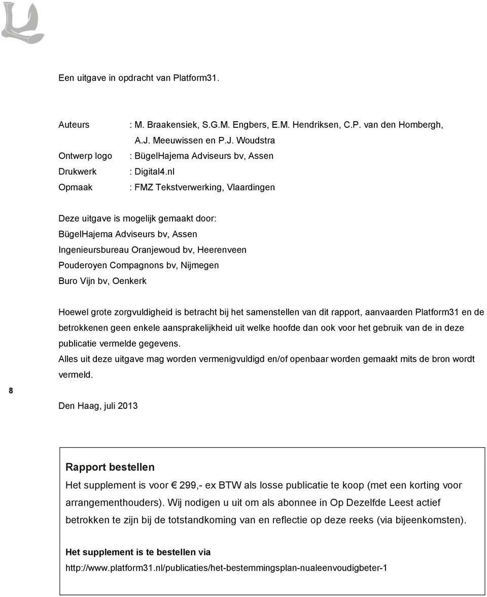 nl : FMZ Tekstverwerking, Vlaardingen Deze uitgave is mogelijk gemaakt door: BügelHajema Adviseurs bv, Assen Ingenieursbureau Oranjewoud bv, Heerenveen Pouderoyen Compagnons bv, Nijmegen Buro Vijn