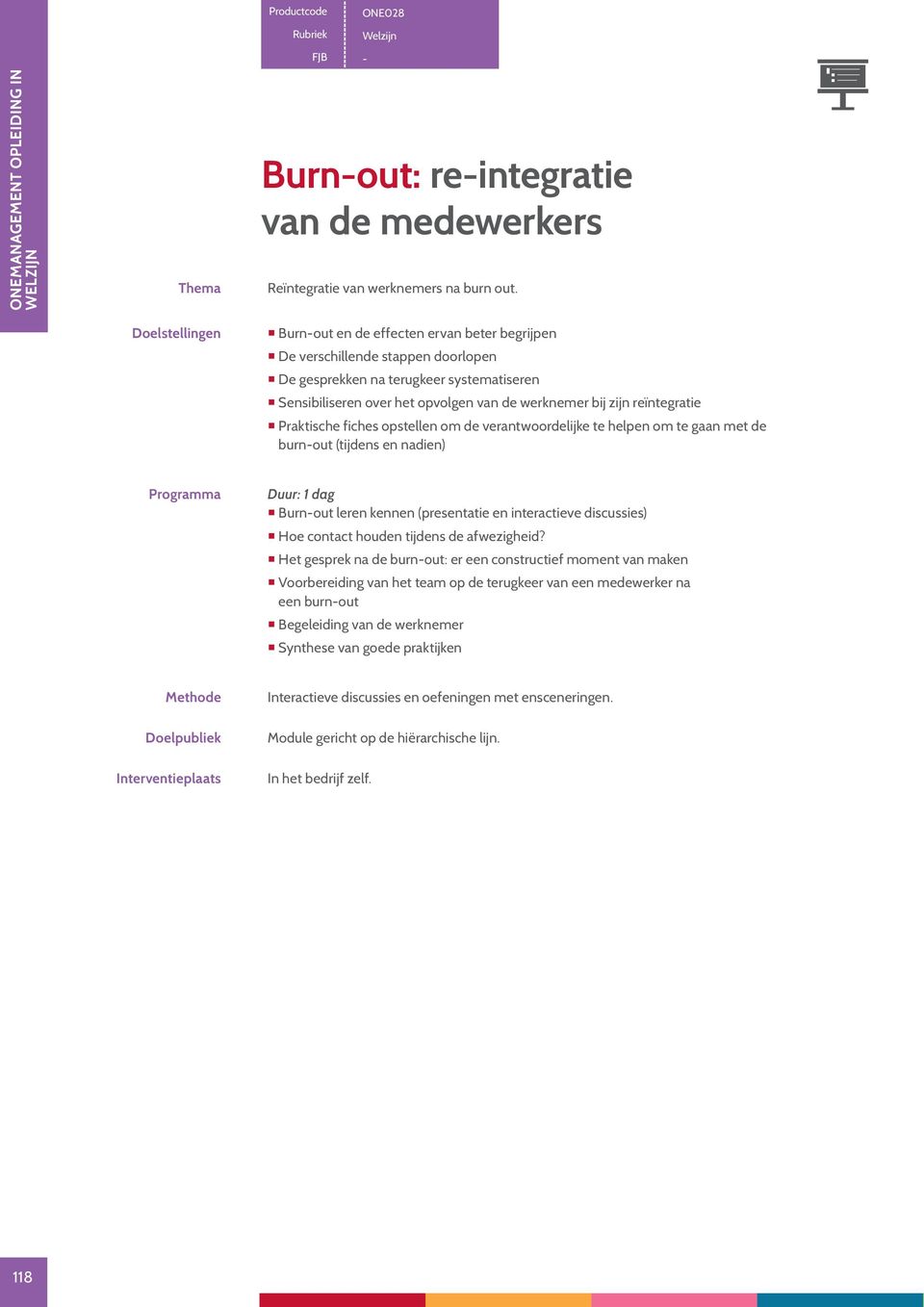 Praktische fiches opstellen om de verantwoordelijke te helpen om te gaan met de burn-out (tijdens en nadien) Duur: 1 dag Burn-out leren kennen (presentatie en interactieve discussies) Hoe contact