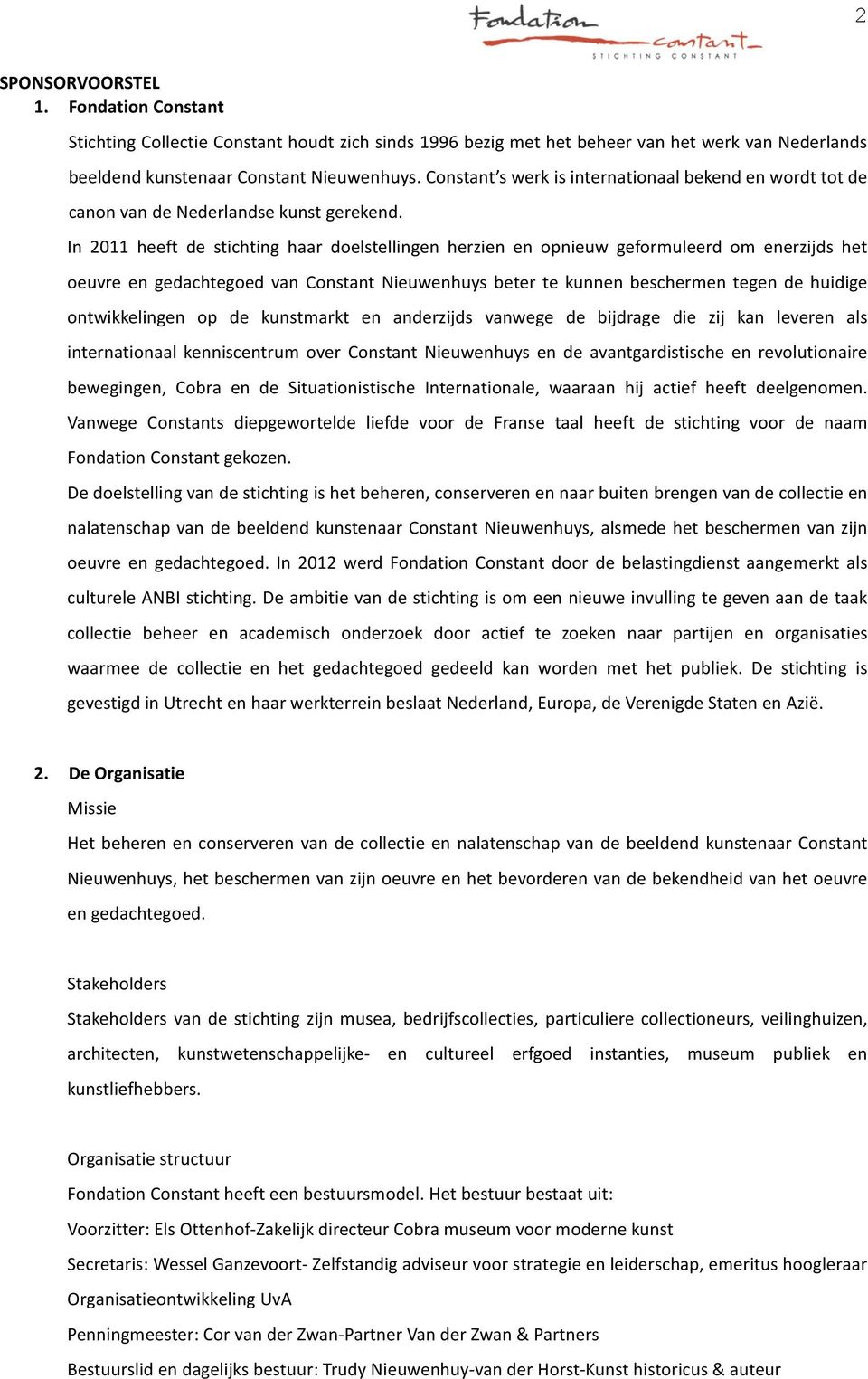 In 2011 heeft de stichting haar doelstellingen herzien en opnieuw geformuleerd om enerzijds het oeuvre en gedachtegoed van Constant Nieuwenhuys beter te kunnen beschermen tegen de huidige