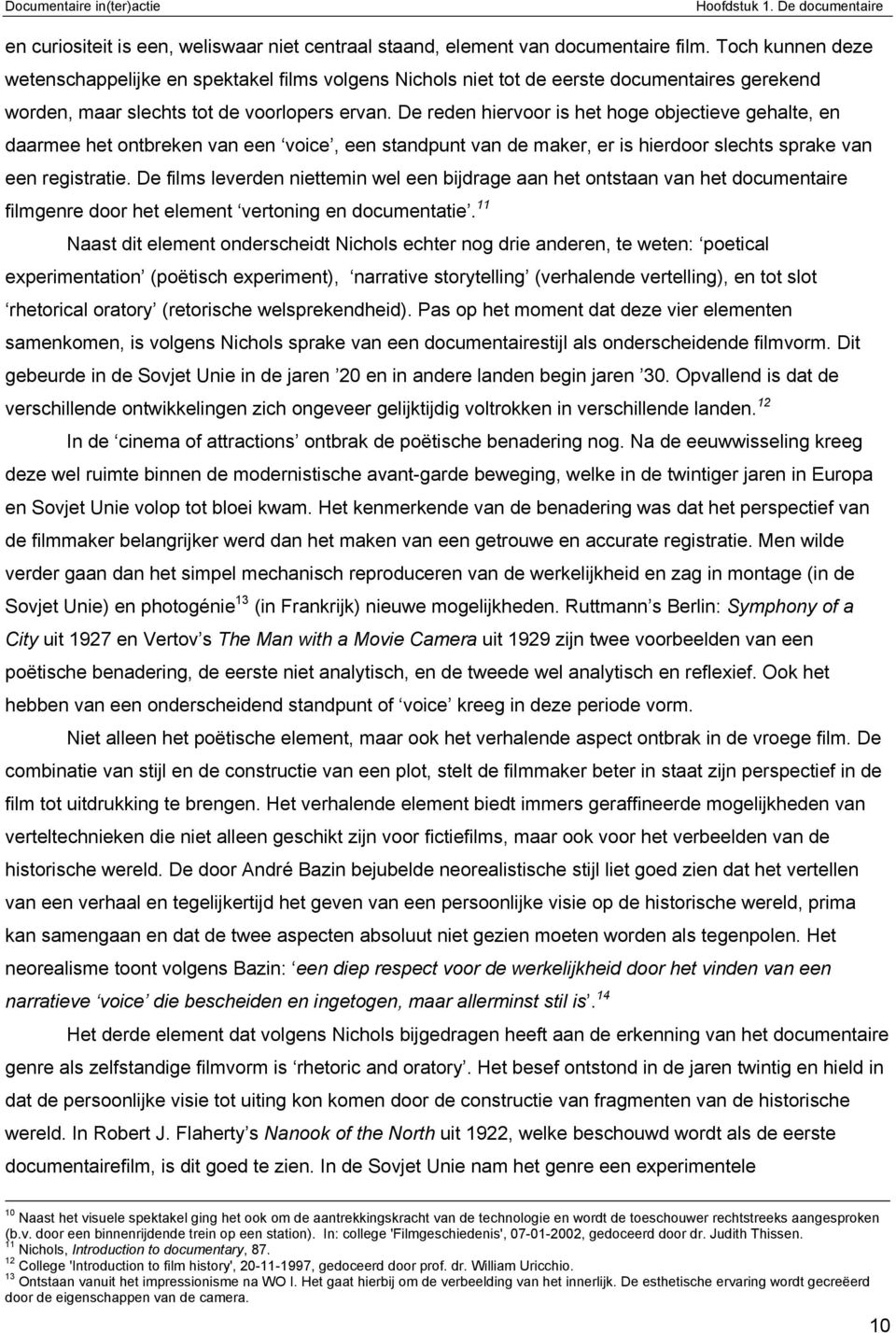 De reden hiervoor is het hoge objectieve gehalte, en daarmee het ontbreken van een voice, een standpunt van de maker, er is hierdoor slechts sprake van een registratie.