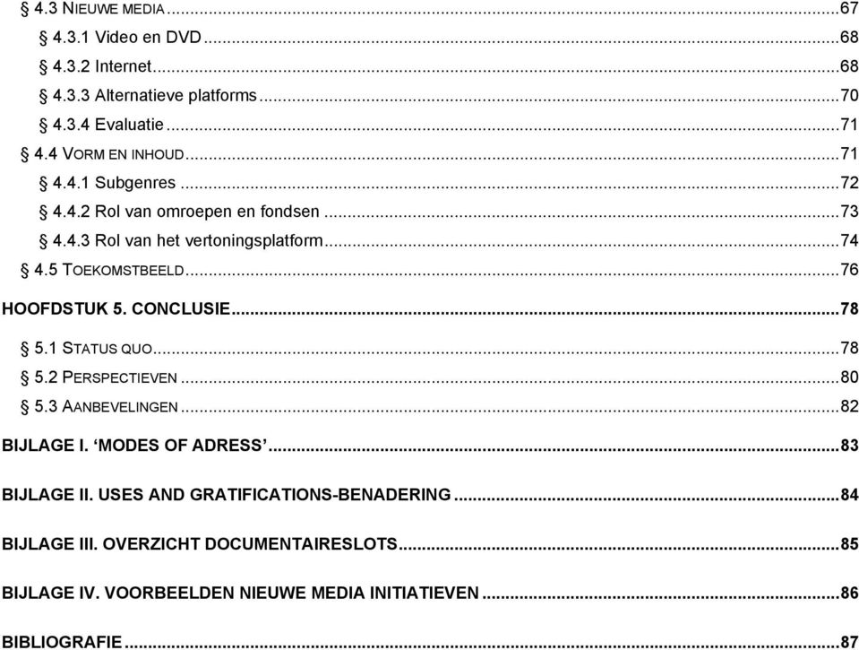 CONCLUSIE...78 5.1 STATUS QUO...78 5.2 PERSPECTIEVEN...80 5.3 AANBEVELINGEN...82 BIJLAGE I. MODES OF ADRESS...83 BIJLAGE II.