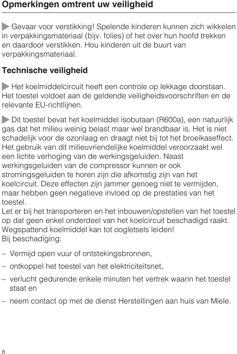 Het toestel voldoet aan de geldende veiligheidsvoorschriften en de relevante EU-richtlijnen.