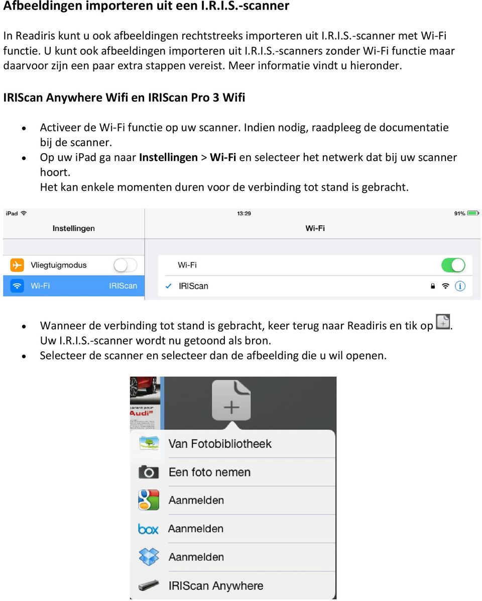 Op uw ipad ga naar Instellingen > Wi-Fi en selecteer het netwerk dat bij uw scanner hoort. Het kan enkele momenten duren voor de verbinding tot stand is gebracht.