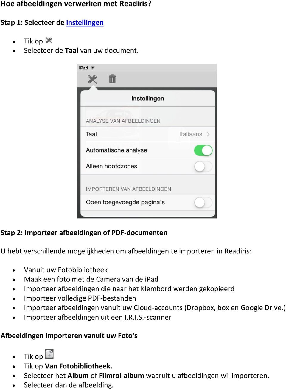 Camera van de ipad Importeer afbeeldingen die naar het Klembord werden gekopieerd Importeer volledige PDF-bestanden Importeer afbeeldingen vanuit uw Cloud-accounts (Dropbox, box