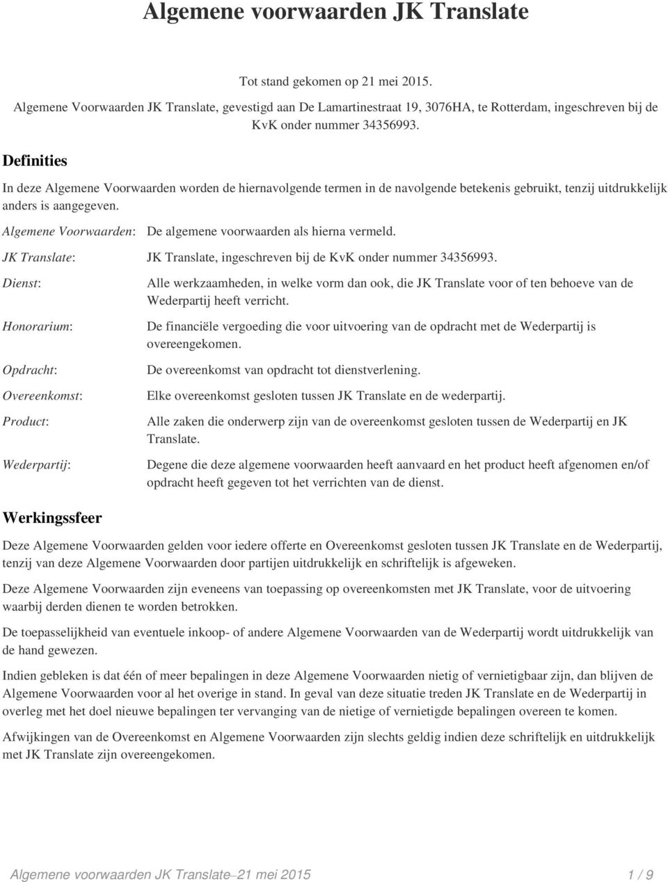 Definities In deze Algemene Voorwaarden worden de hiernavolgende termen in de navolgende betekenis gebruikt, tenzij uitdrukkelijk anders is aangegeven.