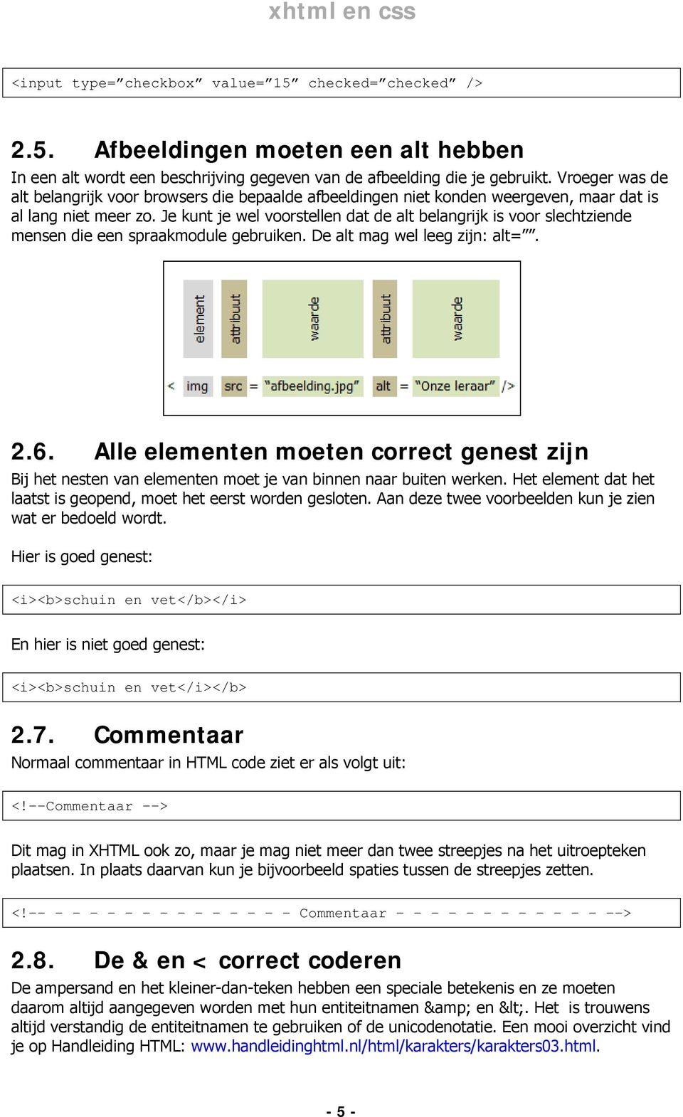 Je kunt je wel voorstellen dat de alt belangrijk is voor slechtziende mensen die een spraakmodule gebruiken. De alt mag wel leeg zijn: alt=. 2.6.