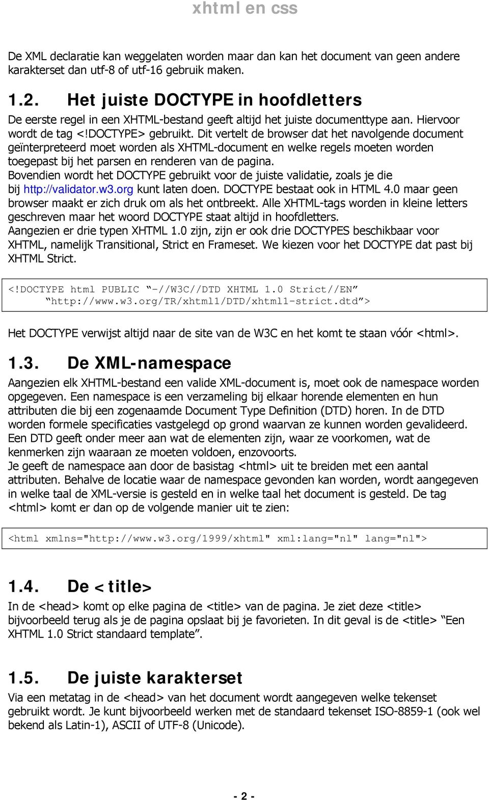 Dit vertelt de browser dat het navolgende document geïnterpreteerd moet worden als XHTML-document en welke regels moeten worden toegepast bij het parsen en renderen van de pagina.