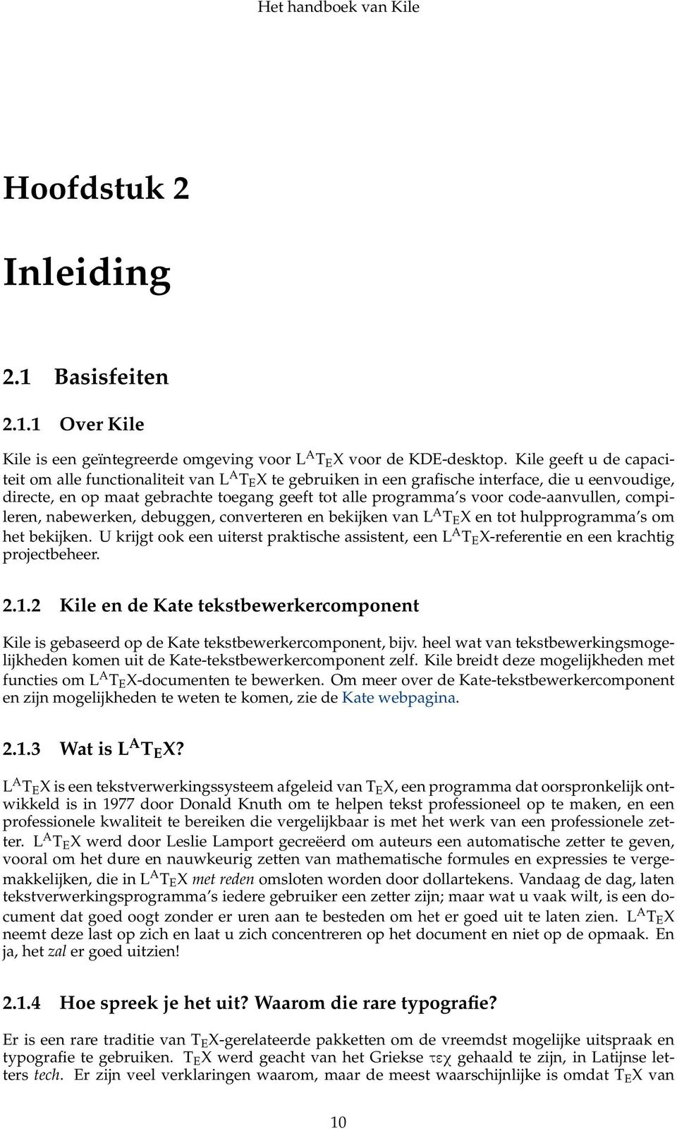 code-aanvullen, compileren, nabewerken, debuggen, converteren en bekijken van L A T E X en tot hulpprogramma s om het bekijken.