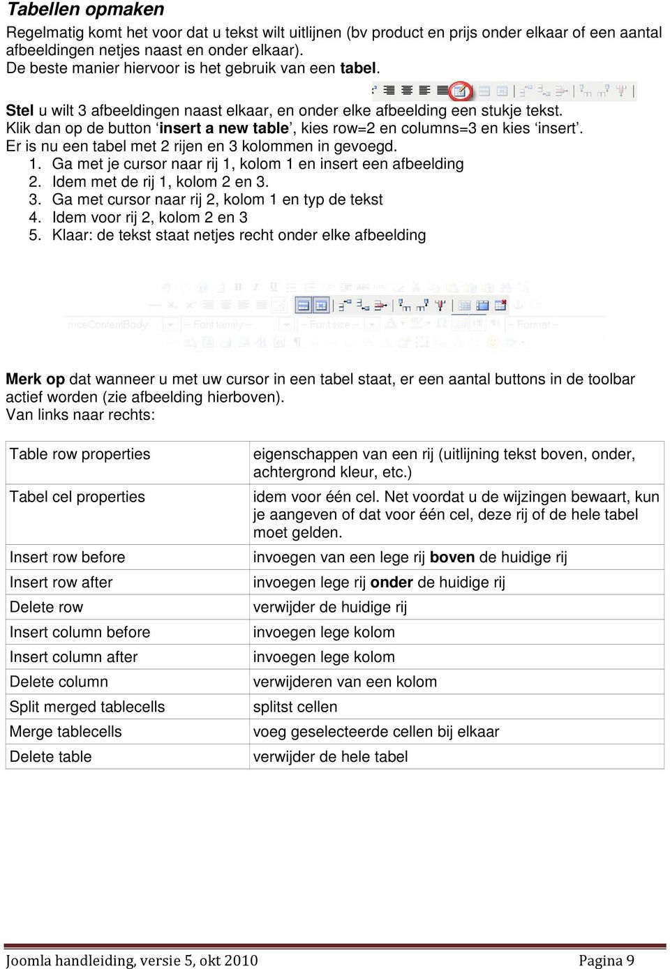 Klik dan op de button insert a new table, kies row=2 en columns=3 en kies insert. Er is nu een tabel met 2 rijen en 3 kolommen in gevoegd. 1.