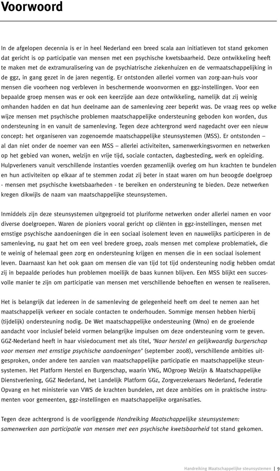 Er ontstonden allerlei vormen van zorg-aan-huis voor mensen die voorheen nog verbleven in beschermende woonvormen en ggz-instellingen.