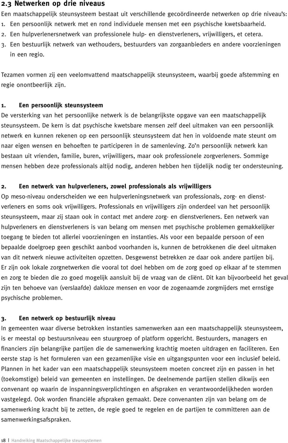 Een bestuurlijk netwerk van wethouders, bestuurders van zorgaanbieders en andere voorzieningen in een regio.